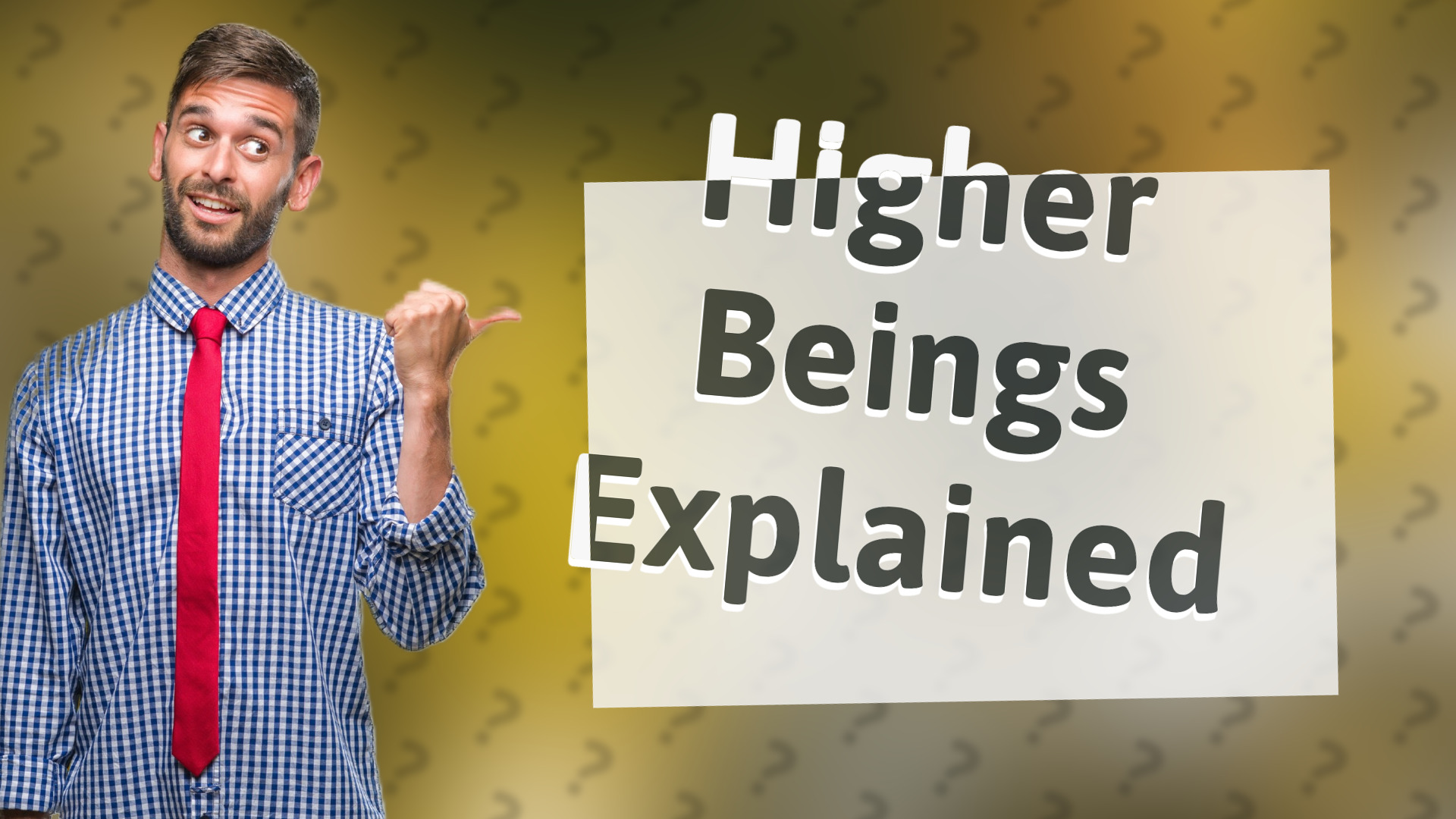Higher Beings Explained
