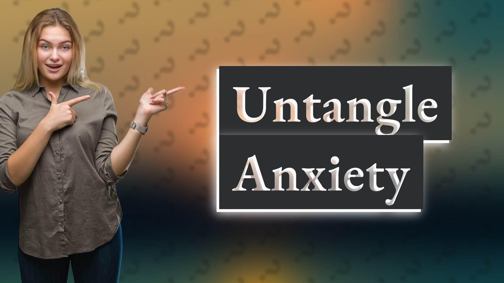 Untangle Anxiety