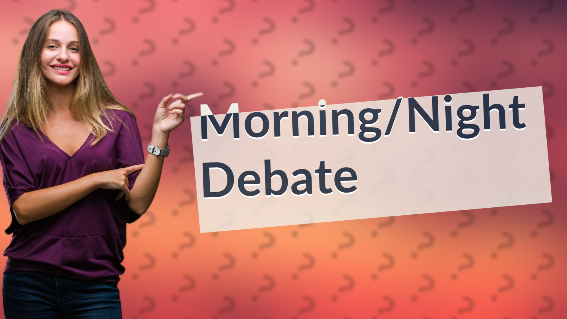 Morning/Night Debate