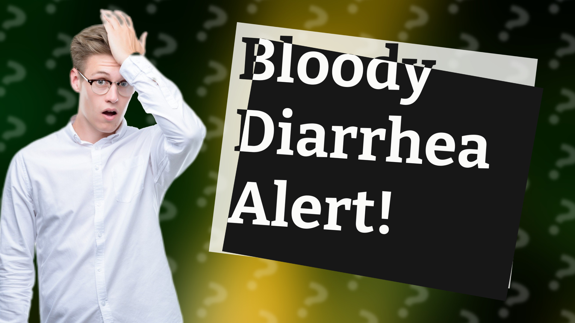 Bloody Diarrhea Alert!