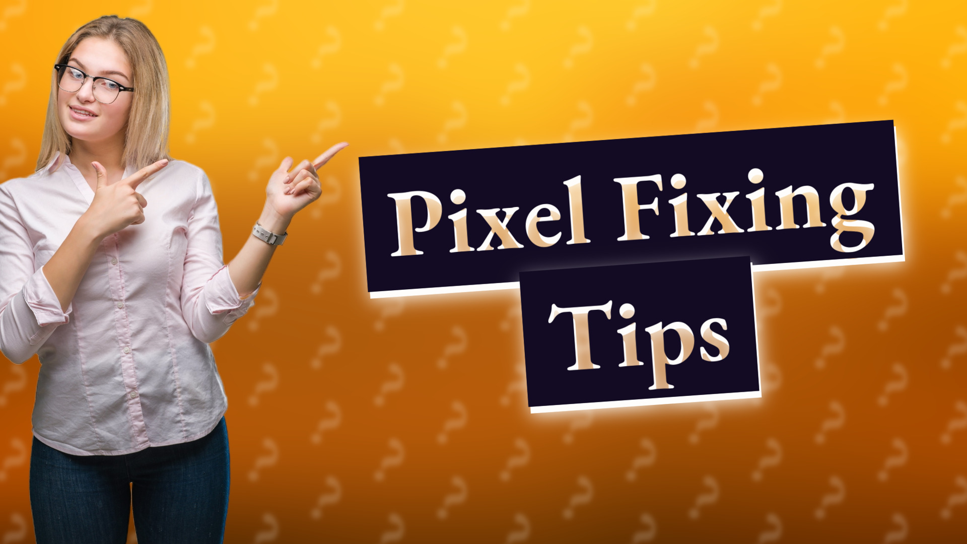 Pixel Fixing Tips