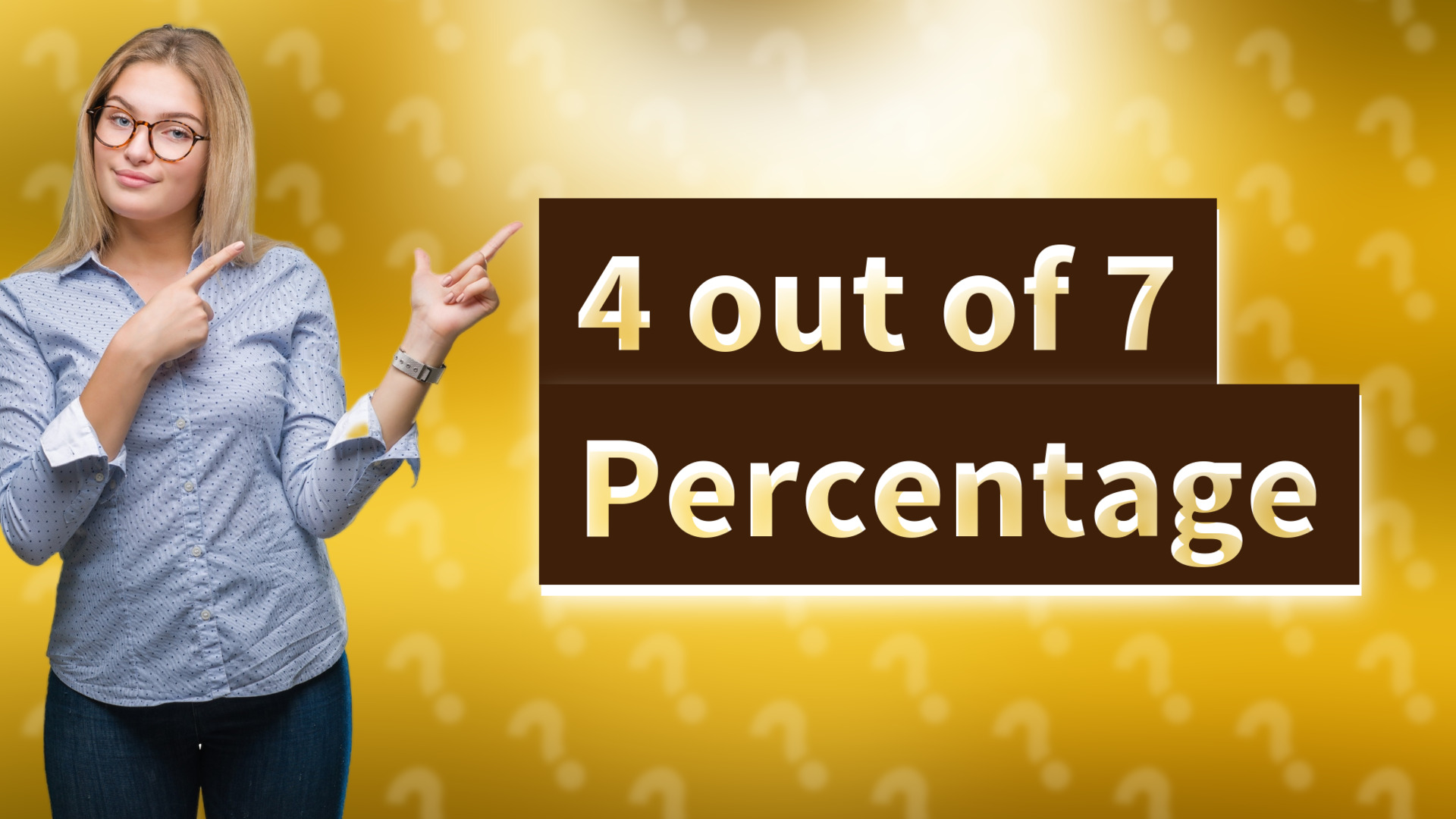 4 out of 7 Percentage