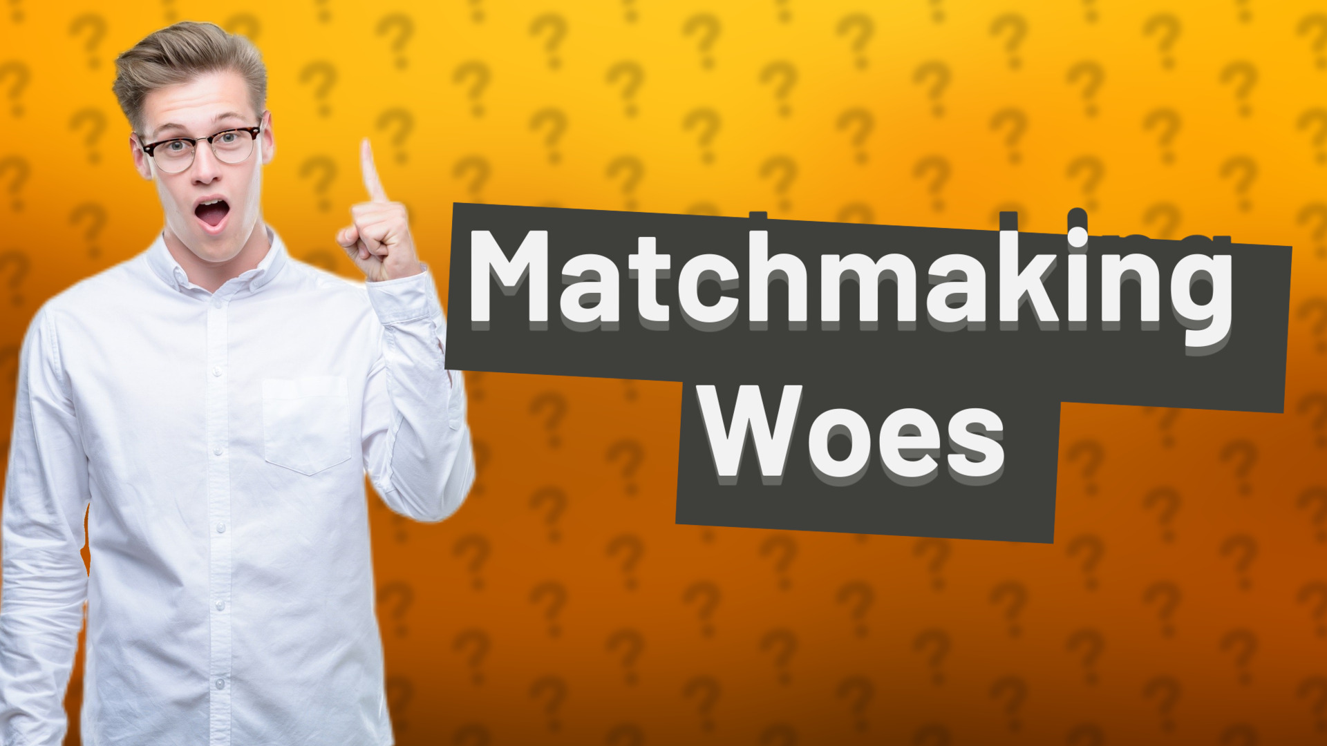 Matchmaking Woes
