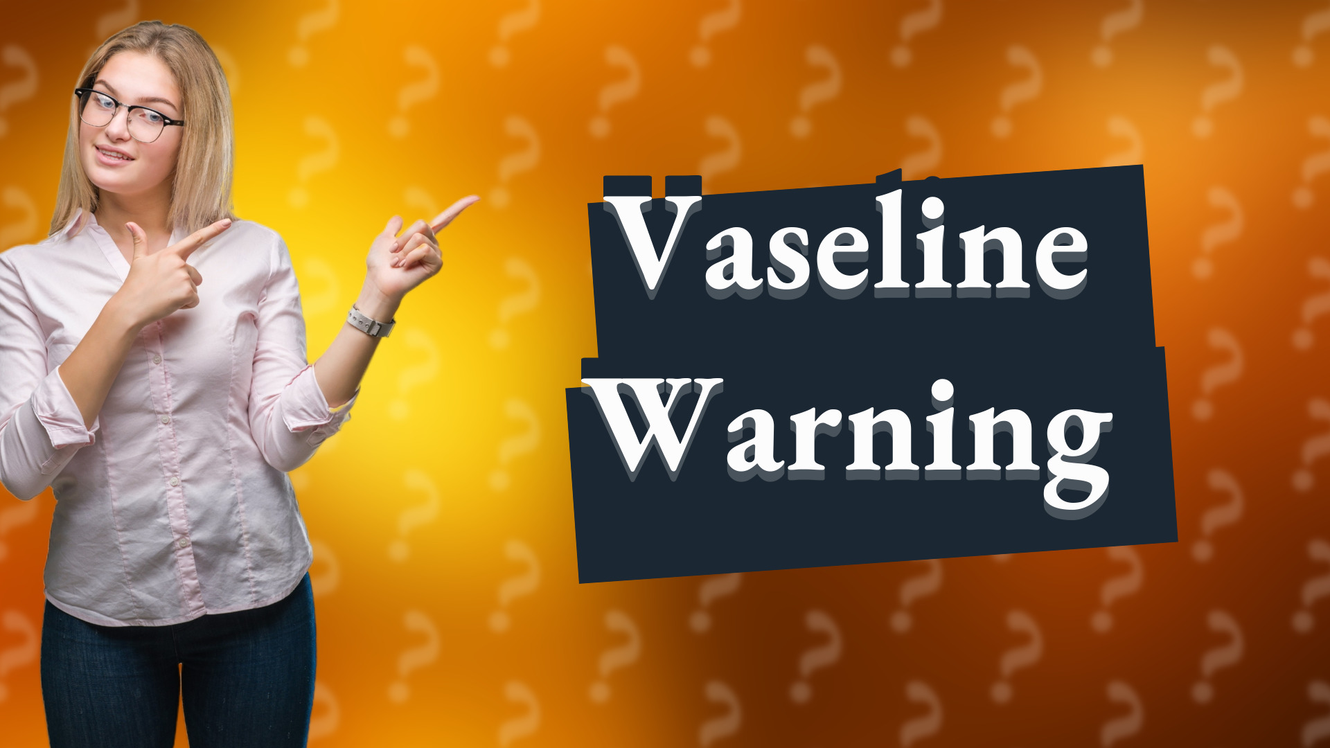 Vaseline Warning