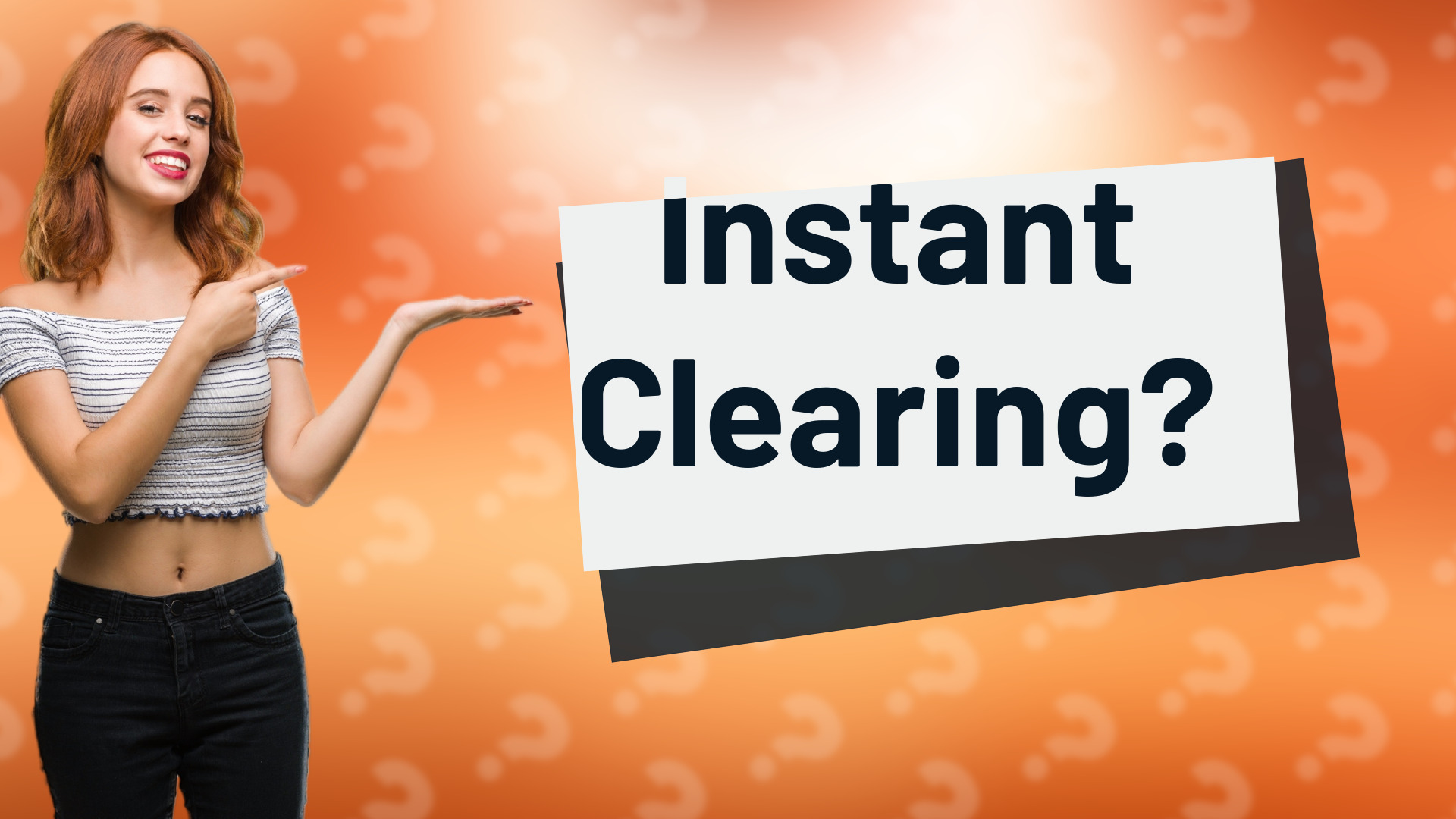 Instant Clearing?