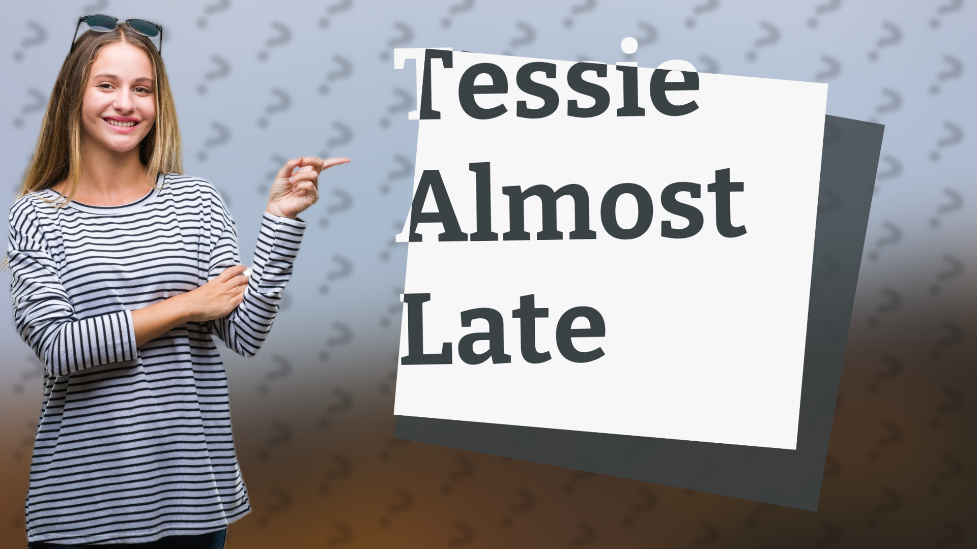 Tessie Almost Late