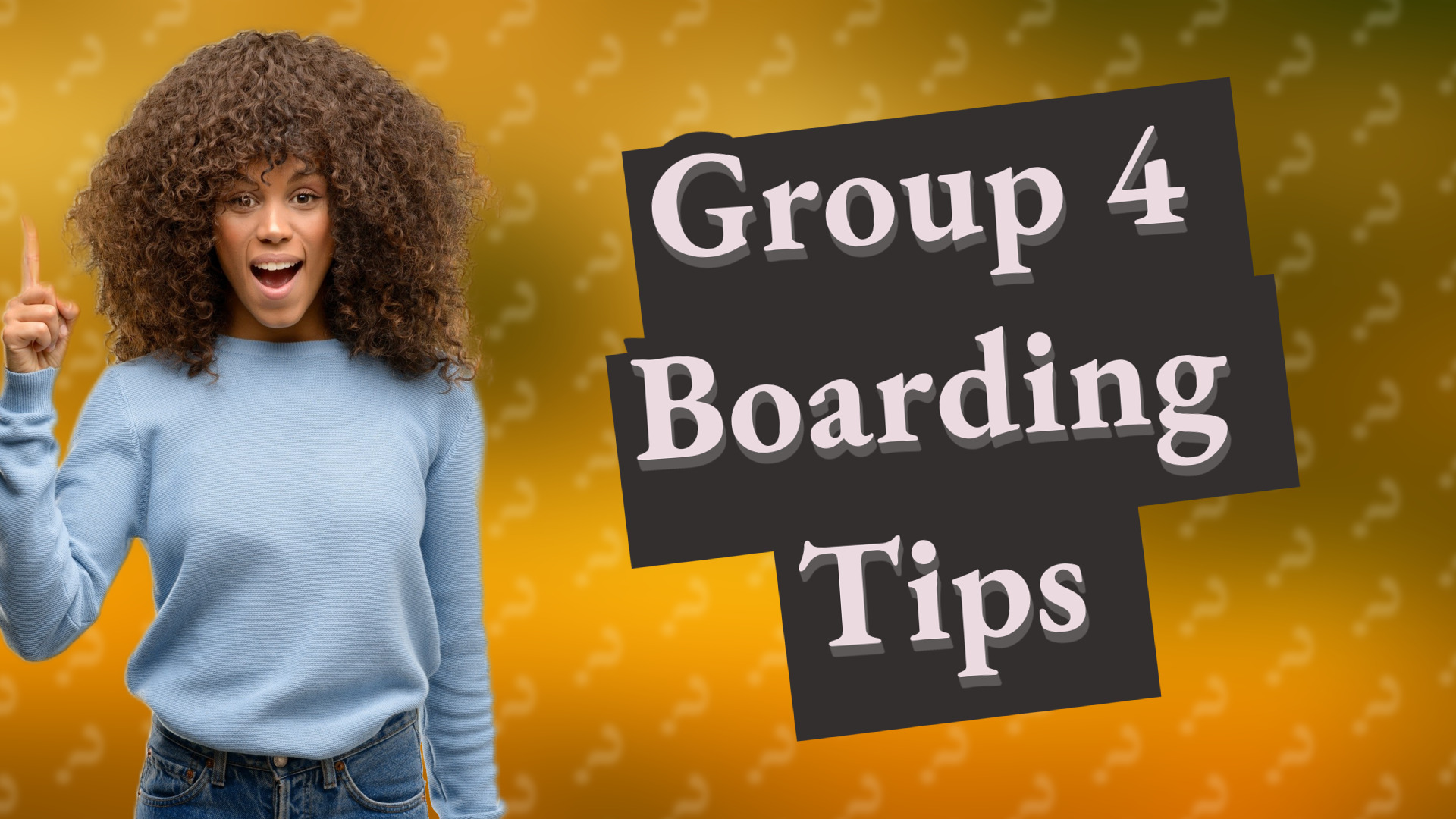 Group 4 Boarding Tips