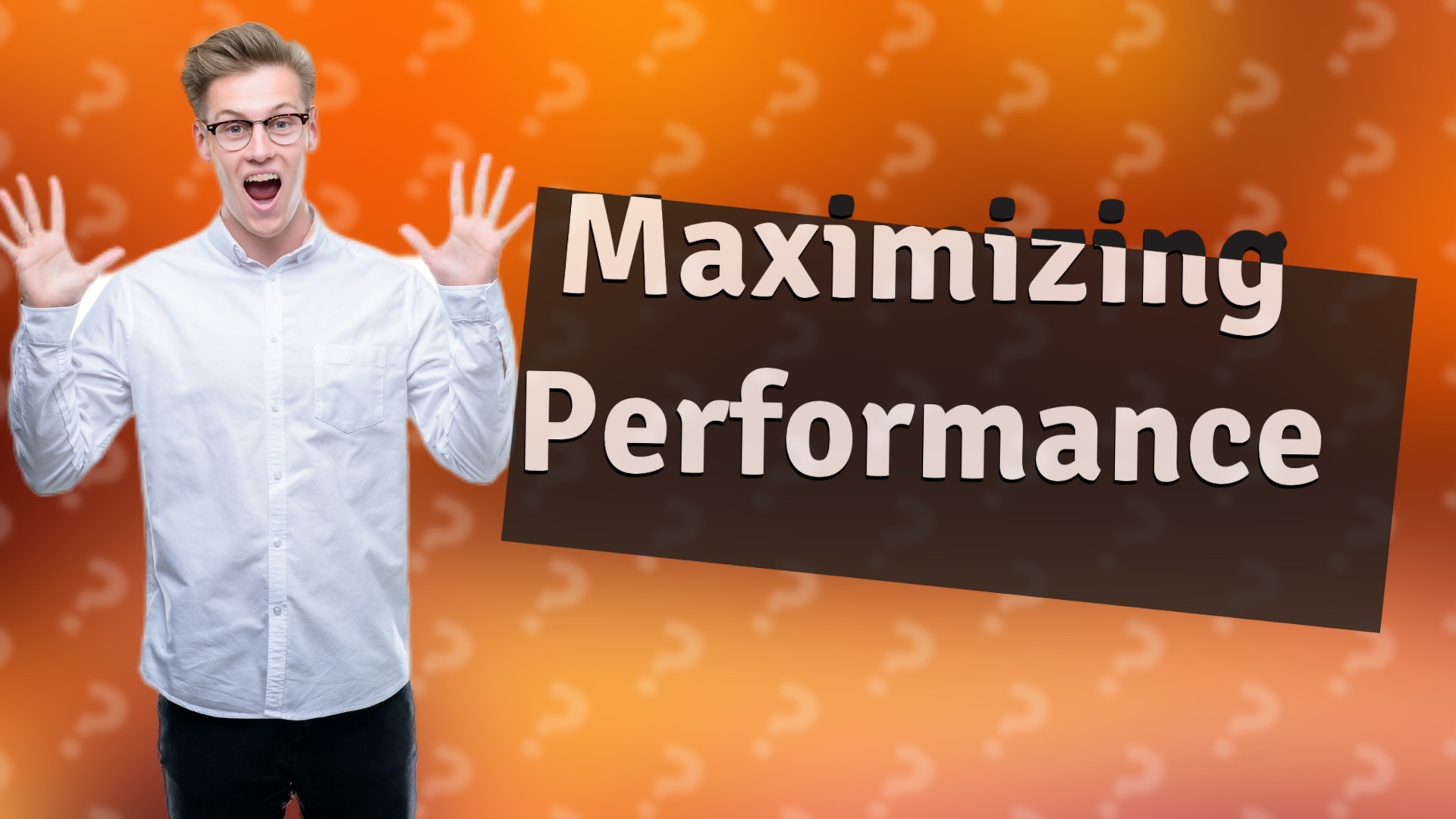 Maximizing Performance
