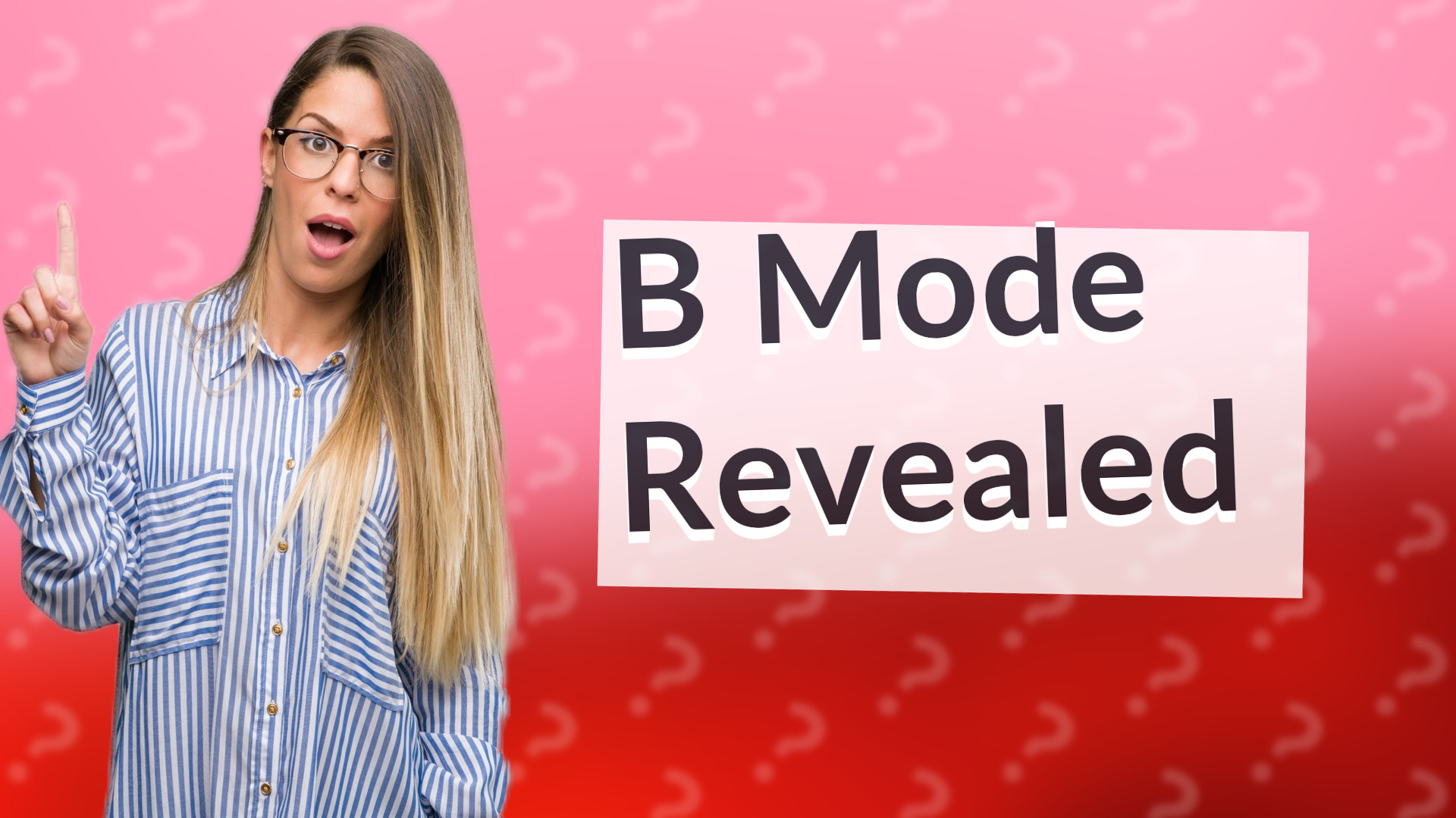 B Mode Revealed