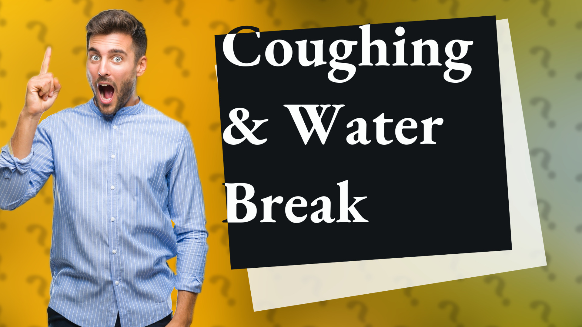 Coughing & Water Break