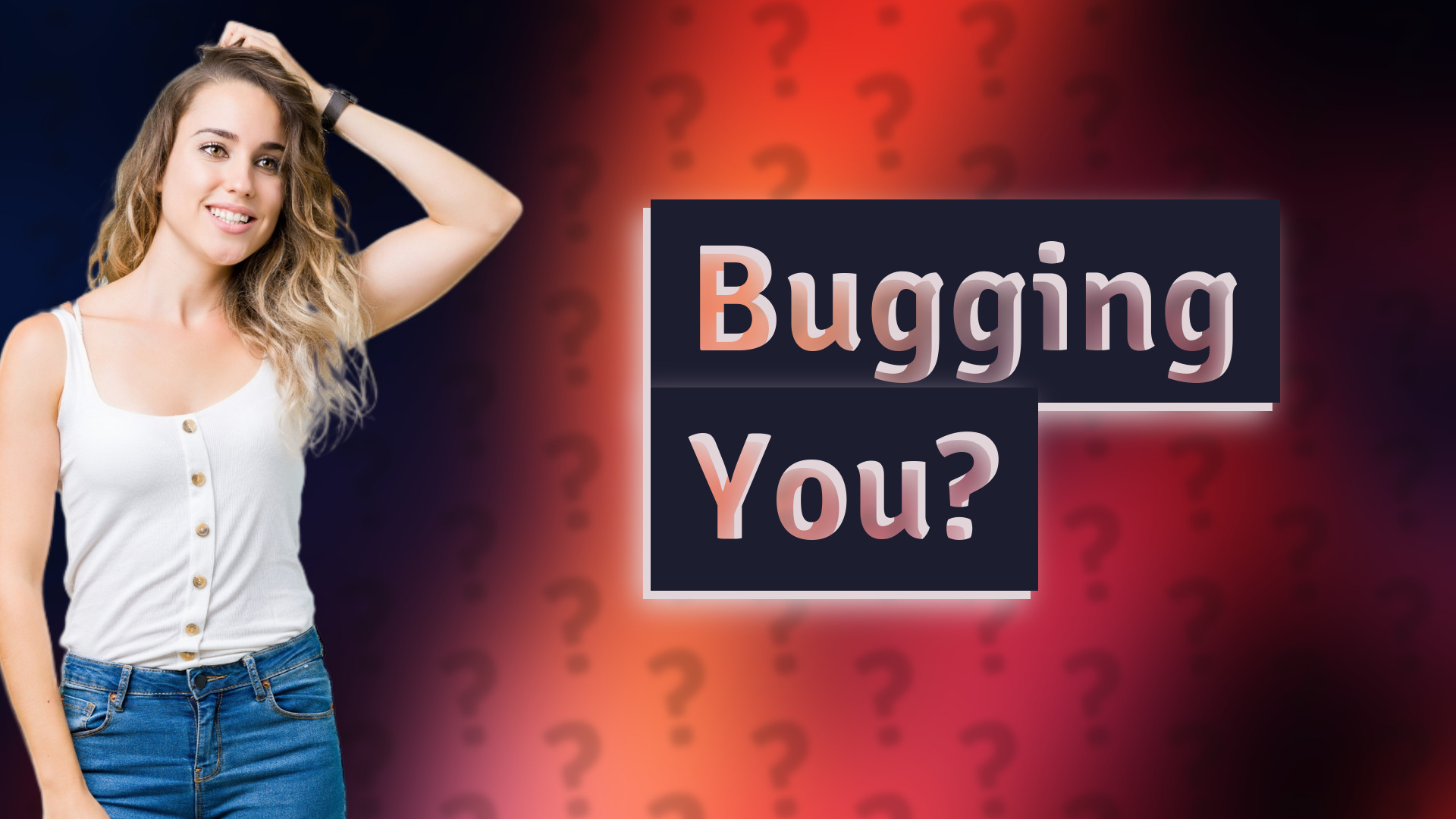Bugging You?