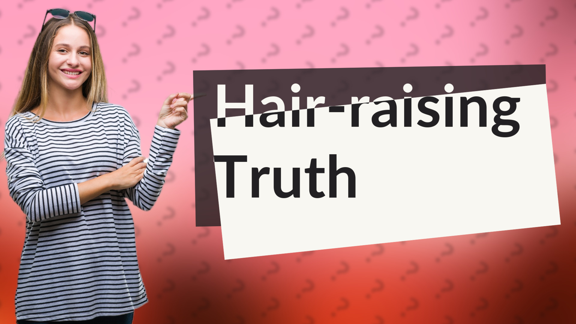 Hair-raising Truth