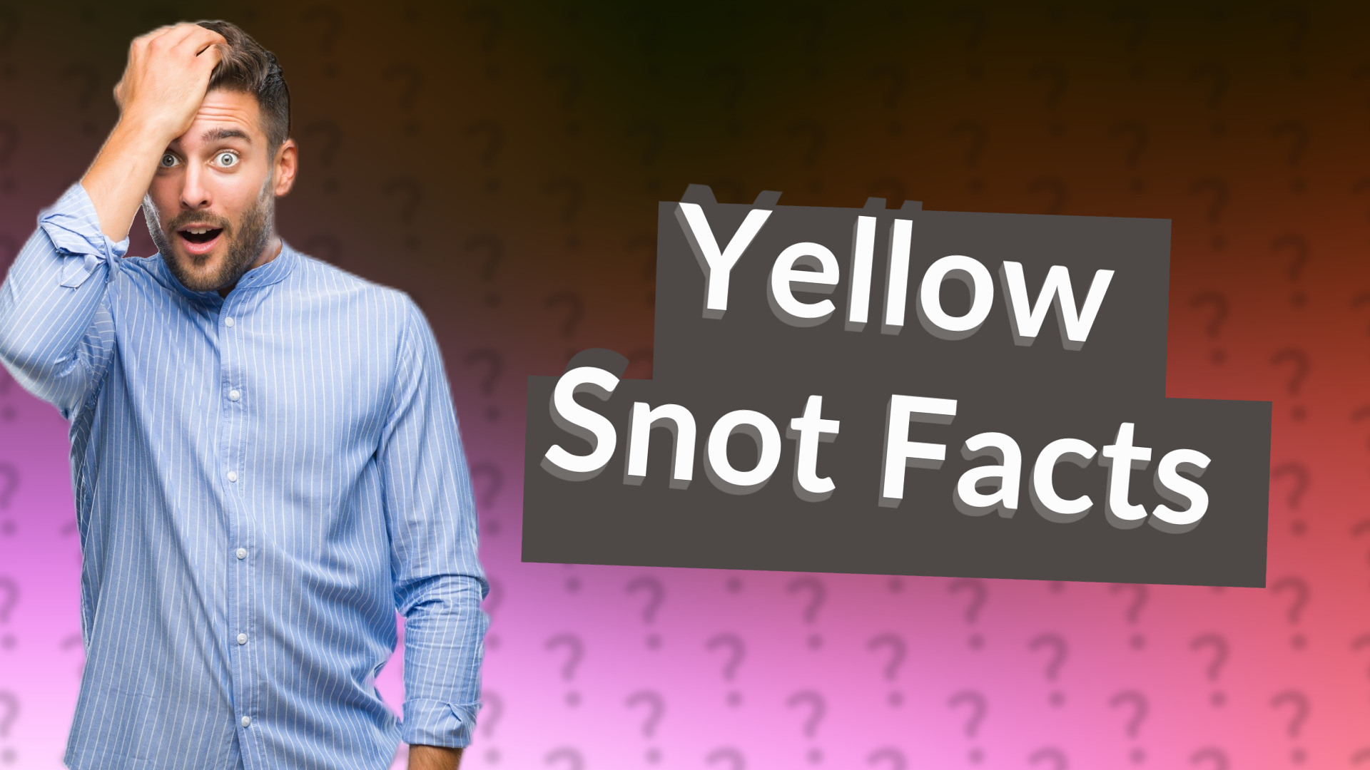 Yellow Snot Facts