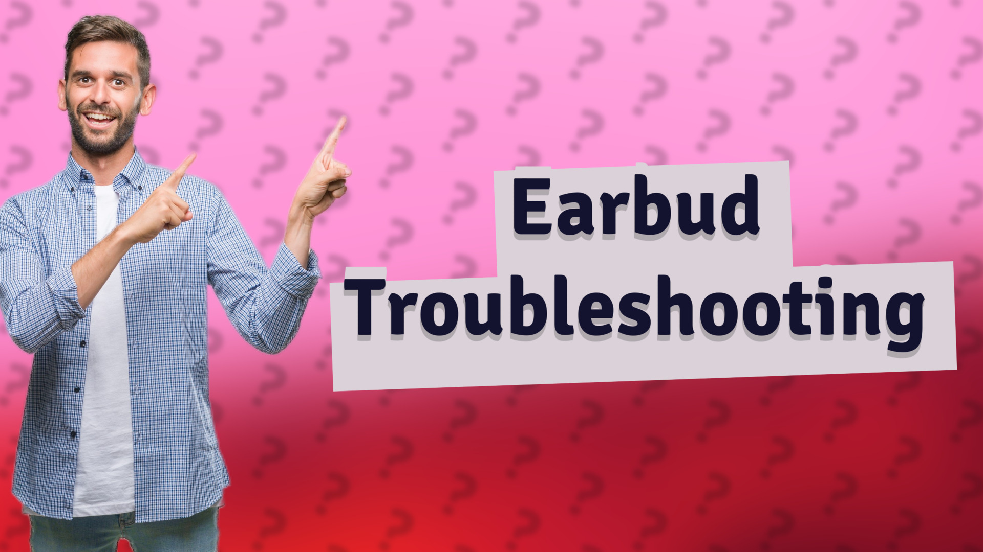 Earbud Troubleshooting