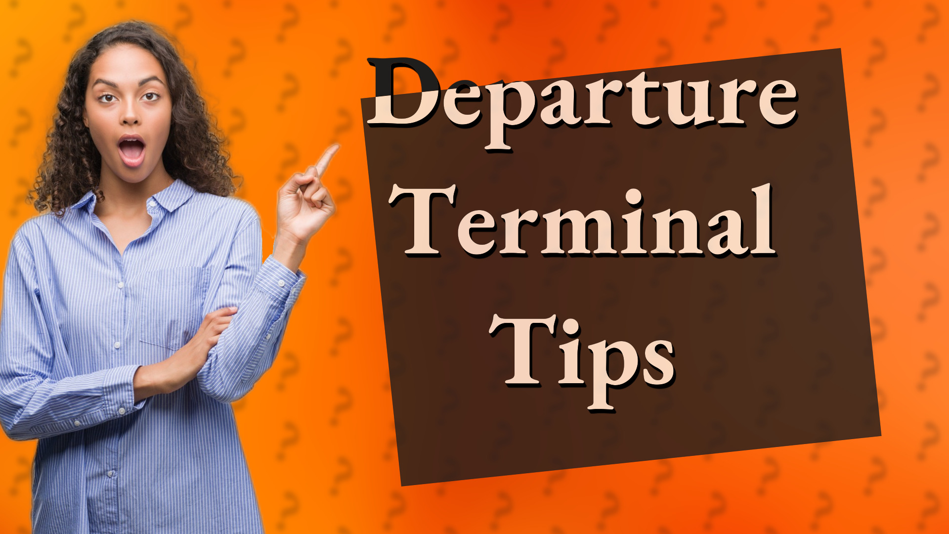 Departure Terminal Tips