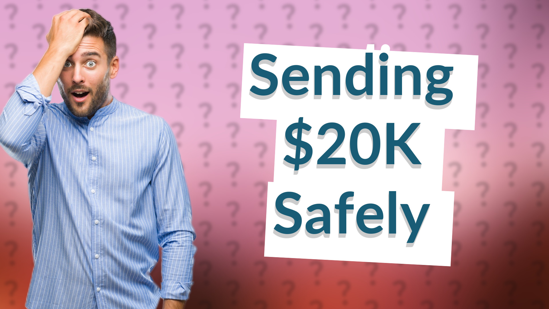 Sending $20K Safely