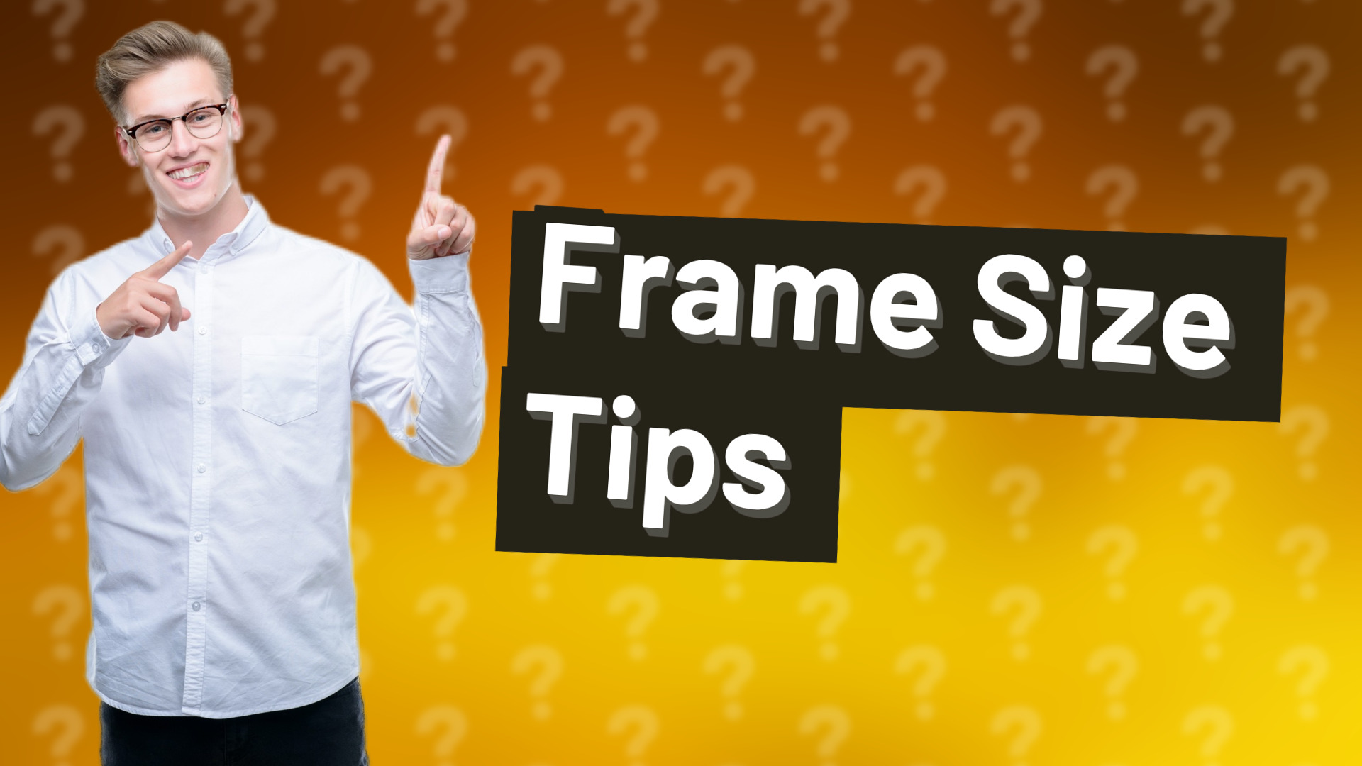 Frame Size Tips
