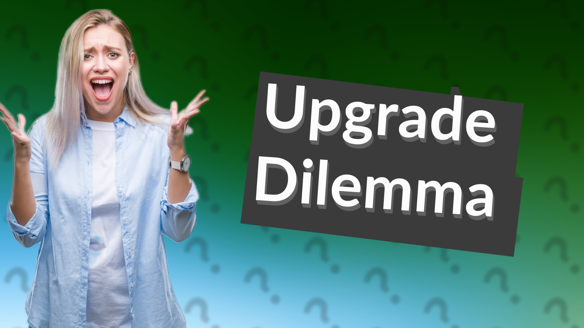 Upgrade Dilemma