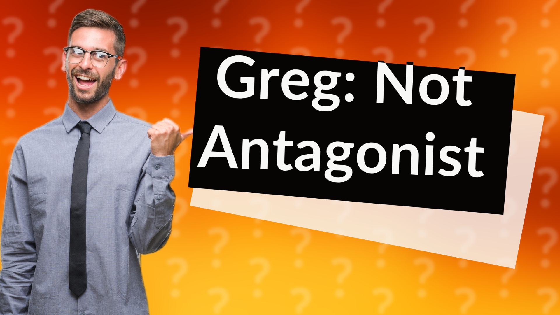 Greg: Not Antagonist