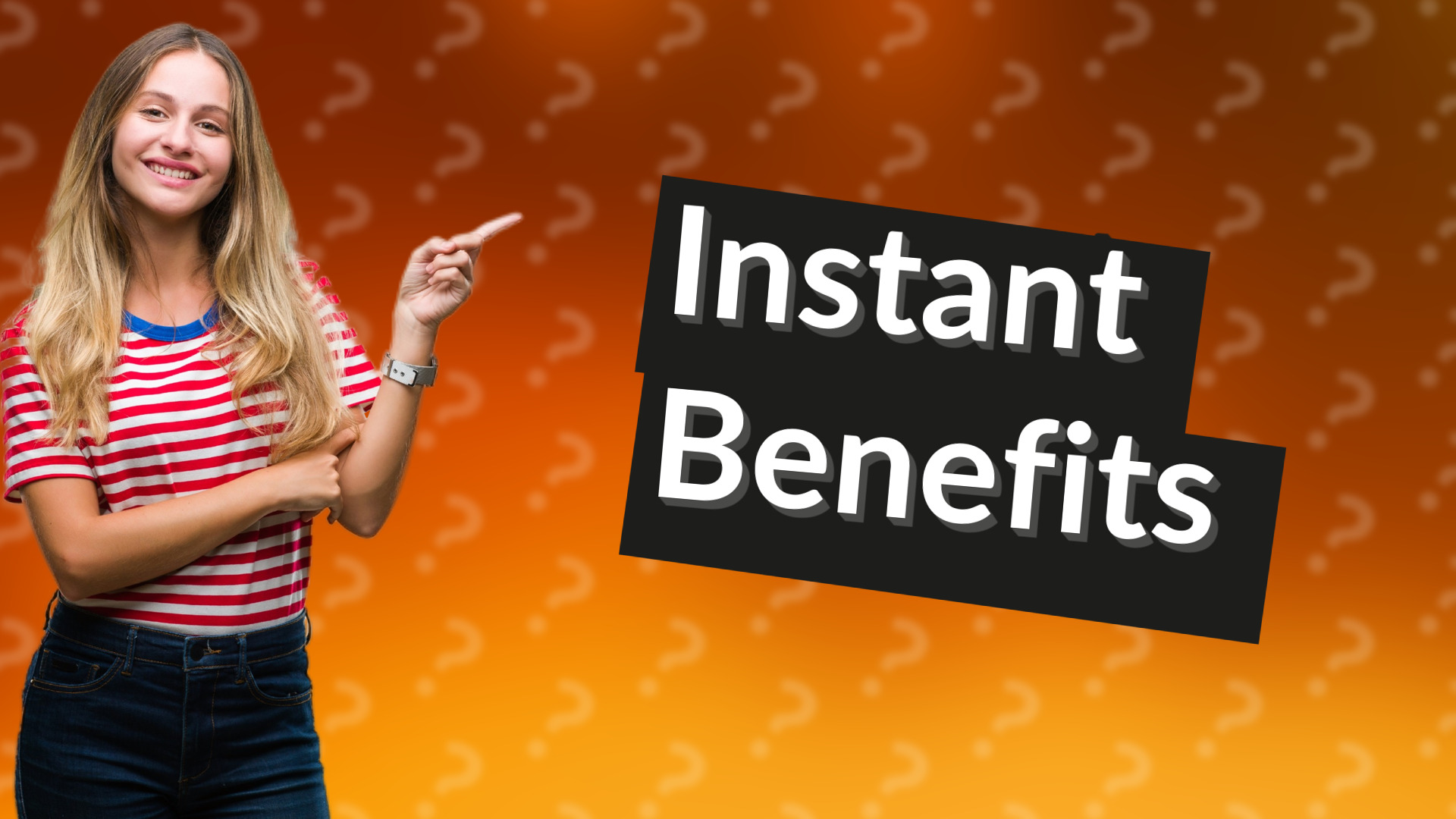 Instant Benefits
