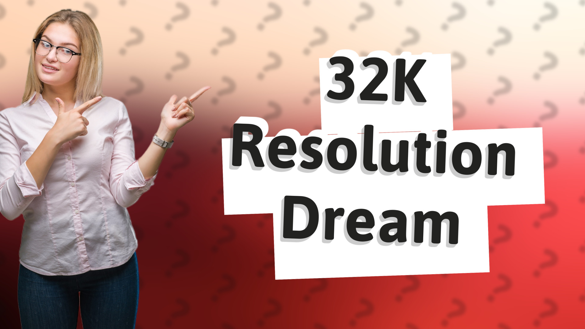 32K Resolution Dream