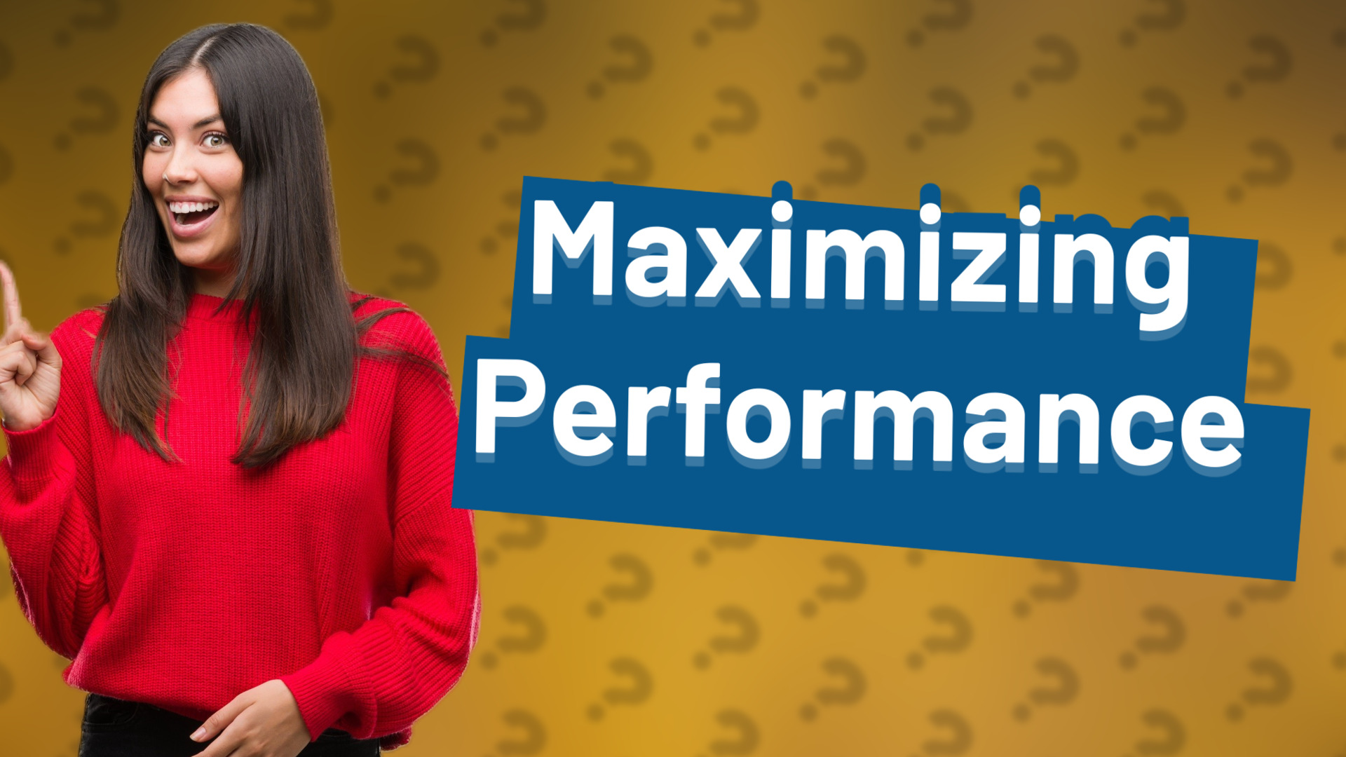 Maximizing Performance