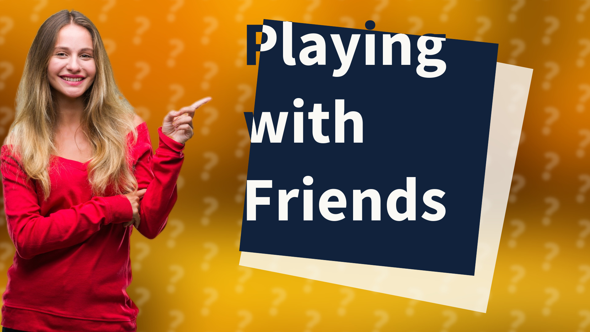 Playing with Friends
