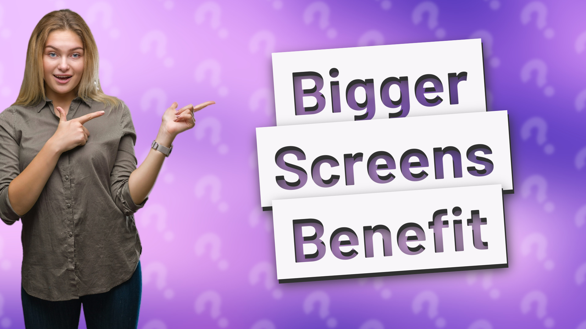 Bigger Screens Benefit
