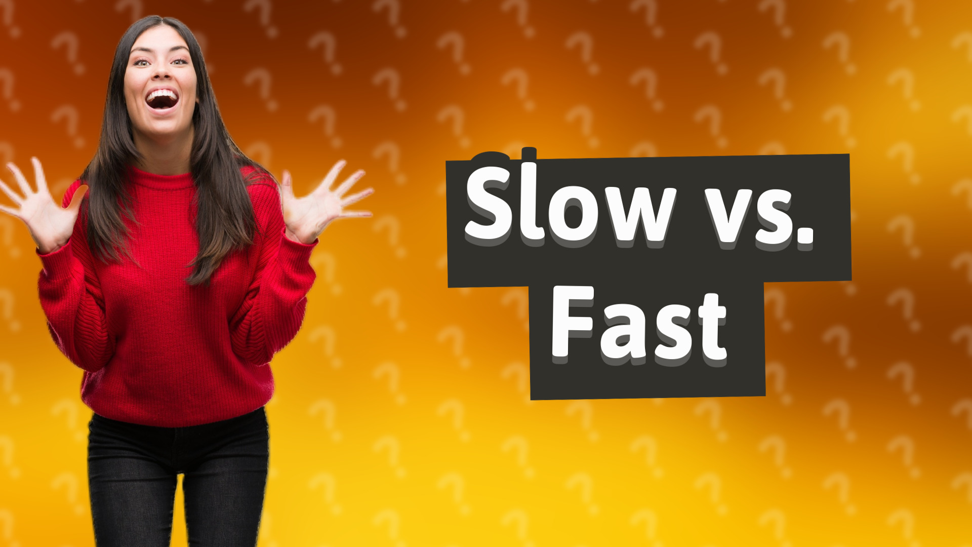 Slow vs. Fast