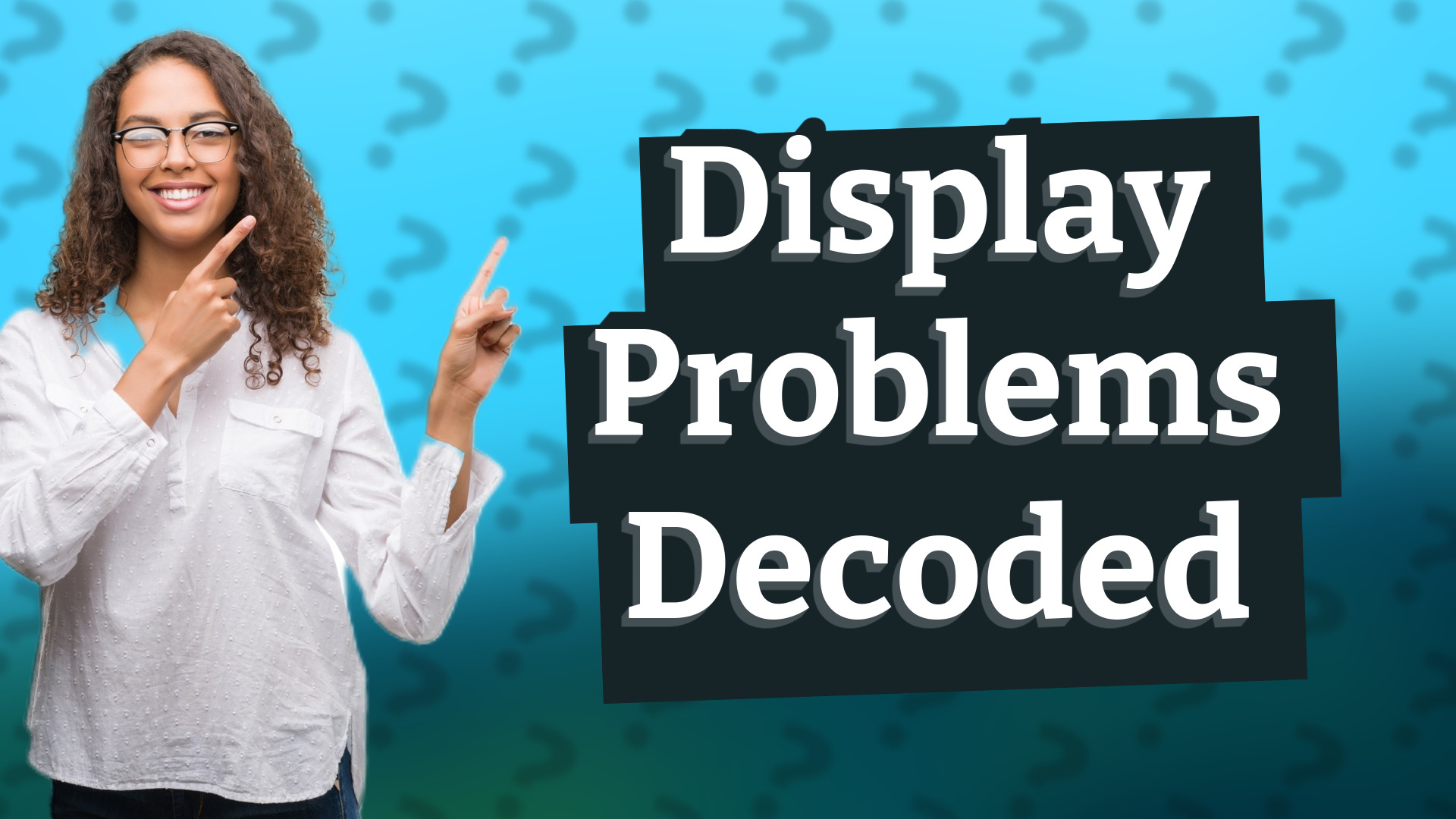 Display Problems Decoded