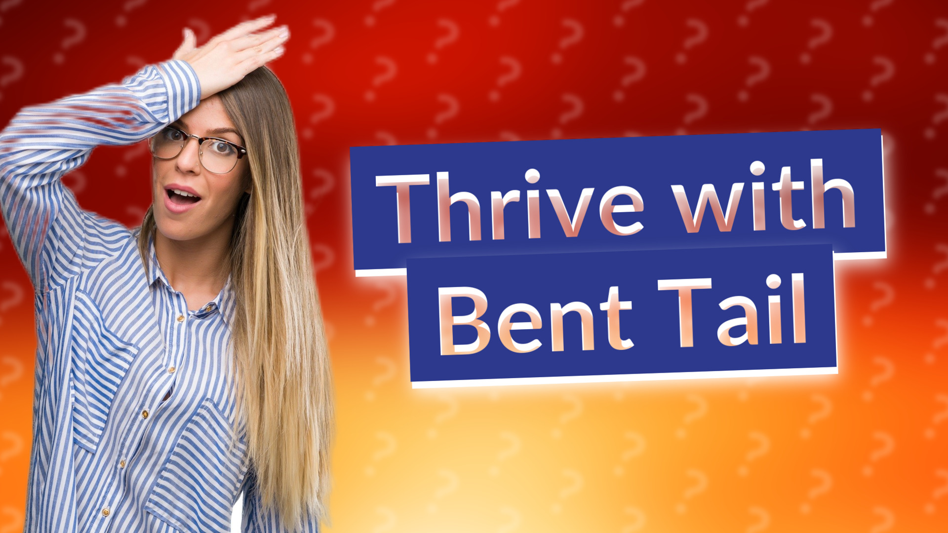 Thrive with Bent Tail