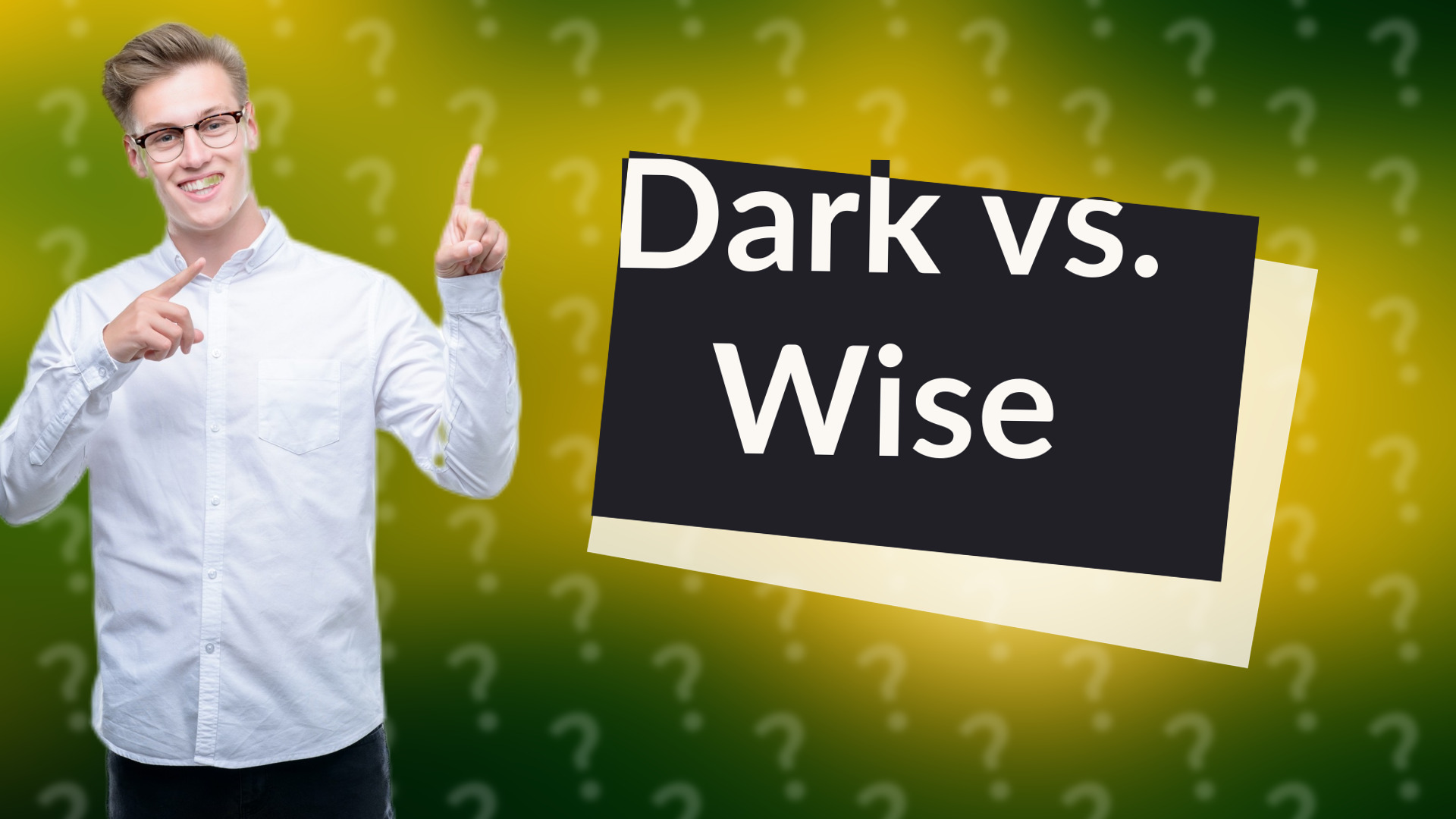 Dark vs. Wise