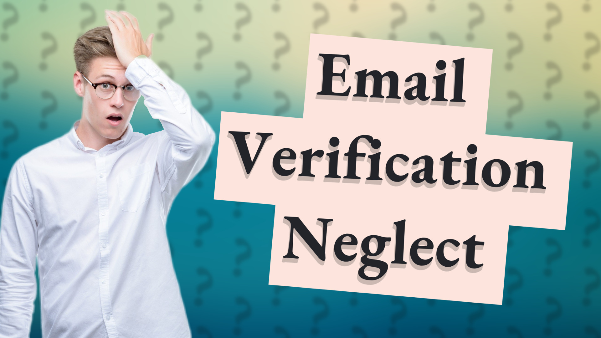 Email Verification Neglect