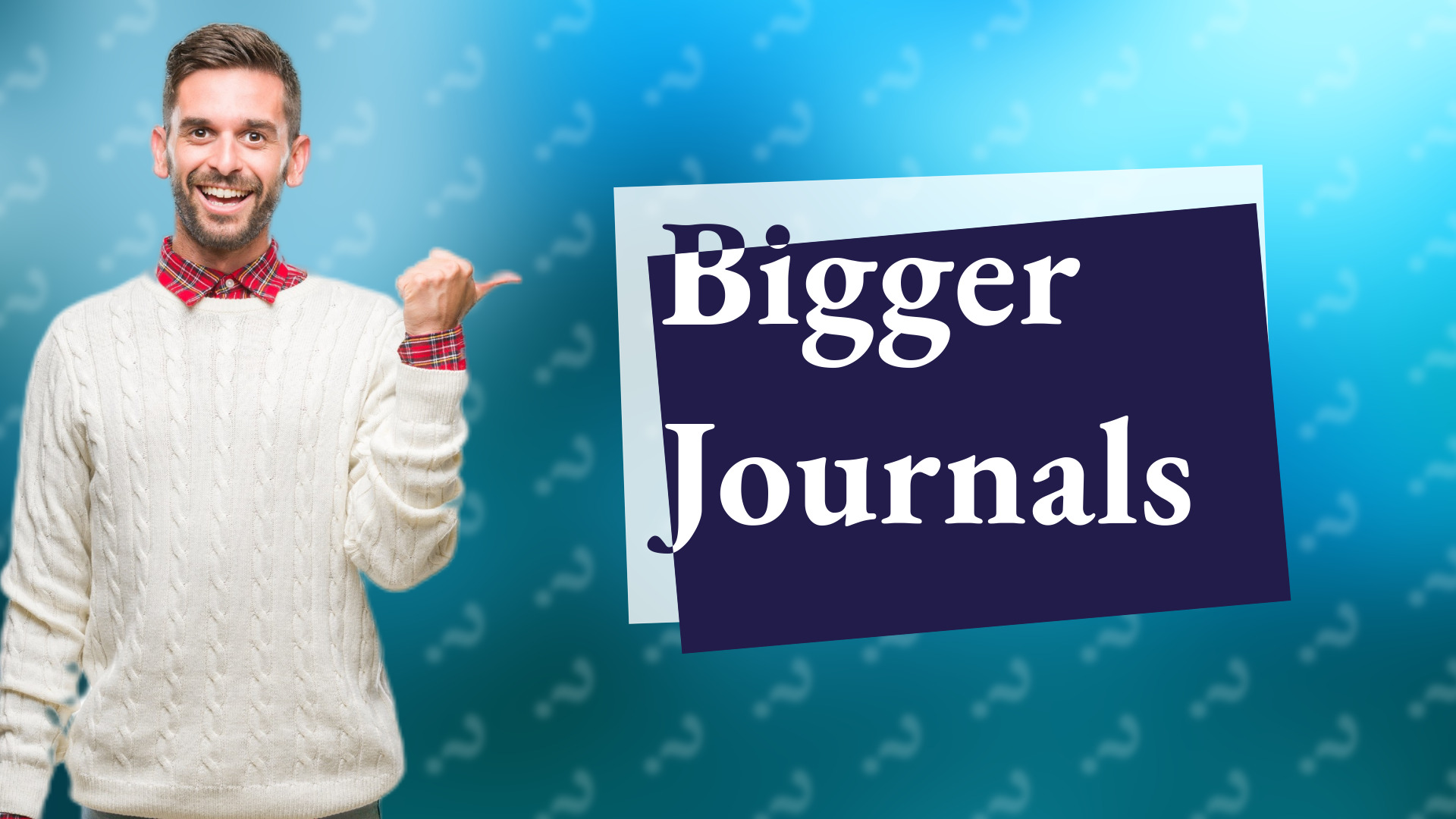 Bigger Journals