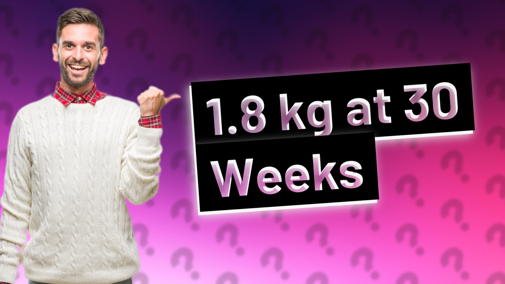 1.8 kg at 30 Weeks