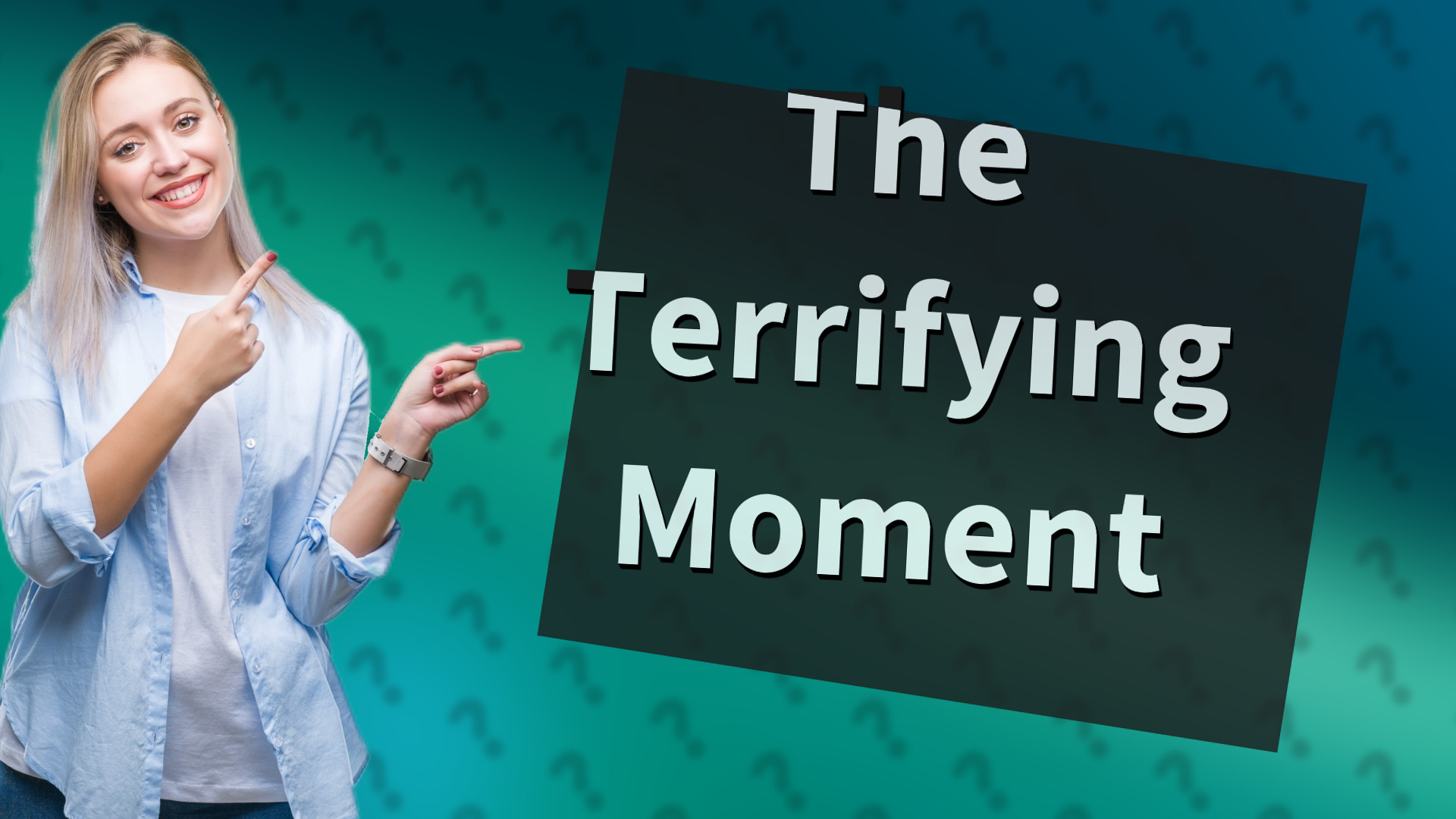 The Terrifying Moment