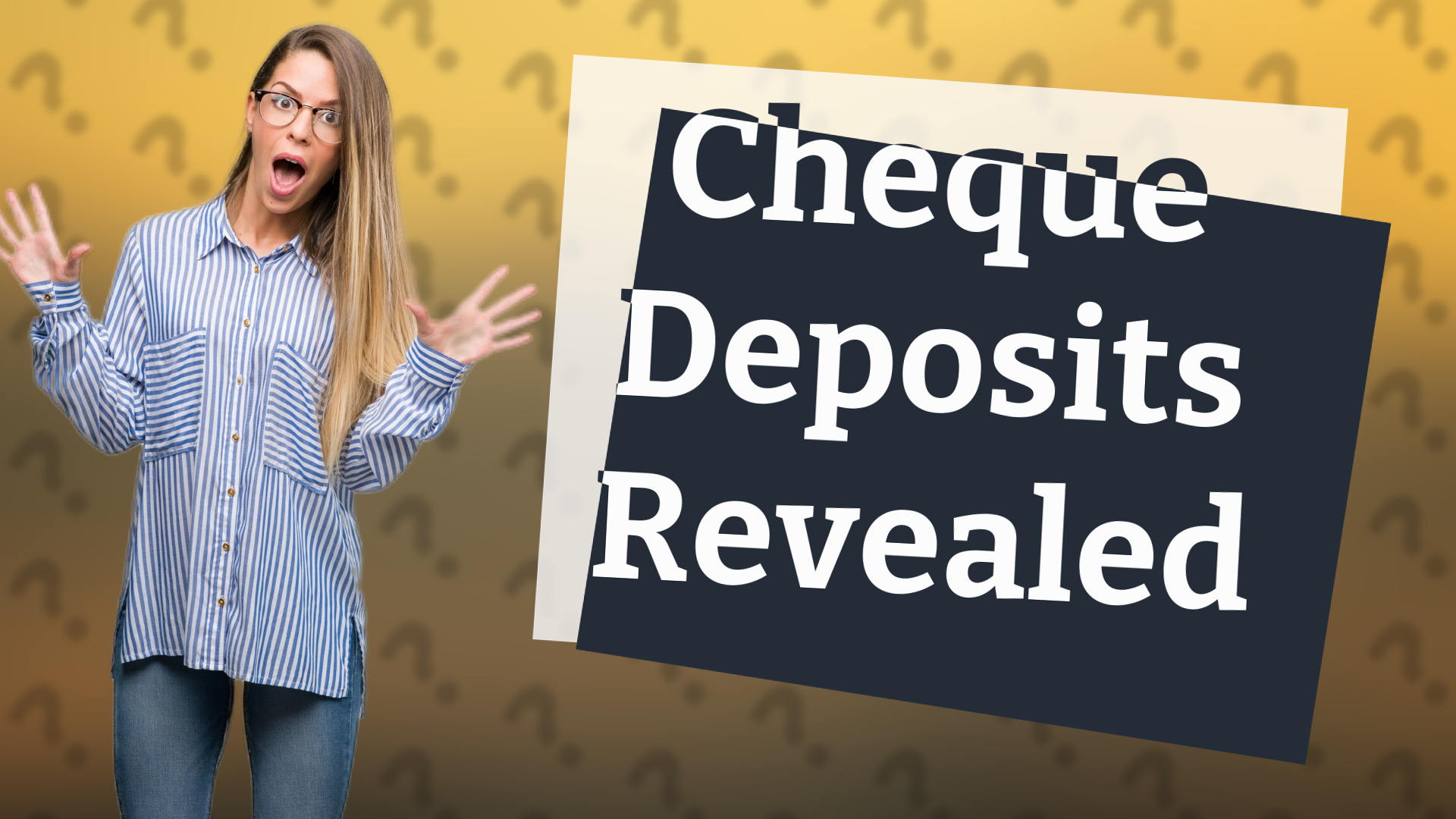 Cheque Deposits Revealed