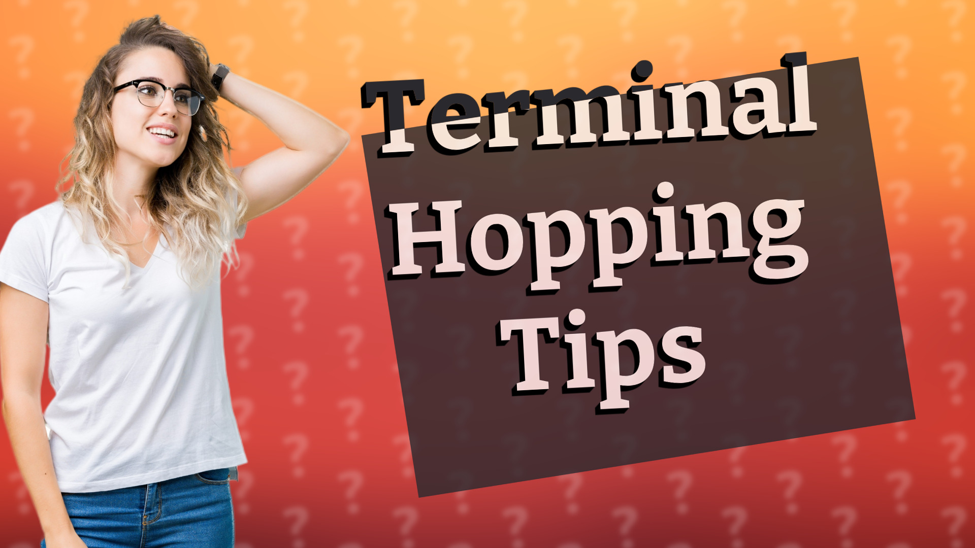 Terminal Hopping Tips