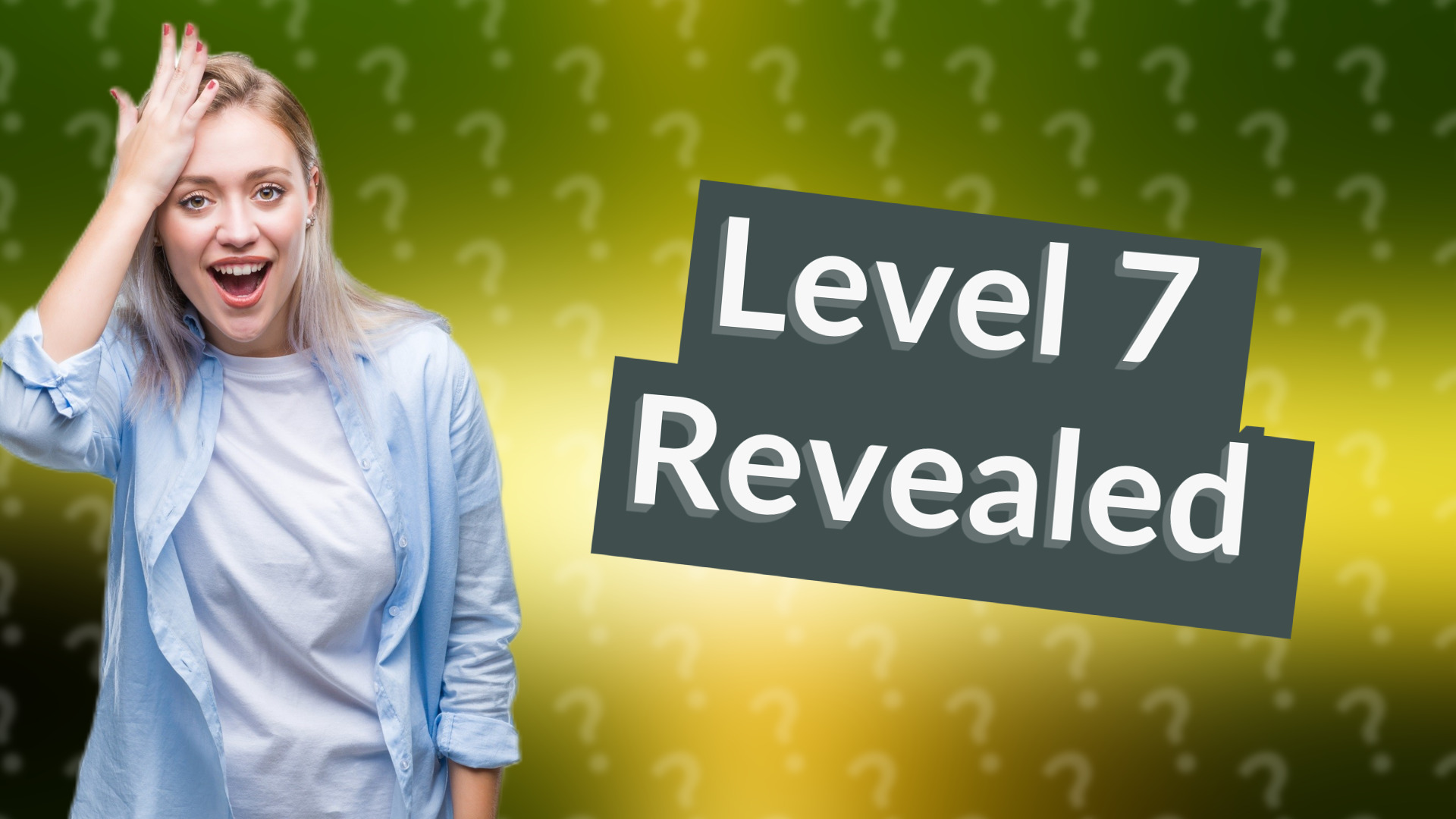 Level 7 Revealed