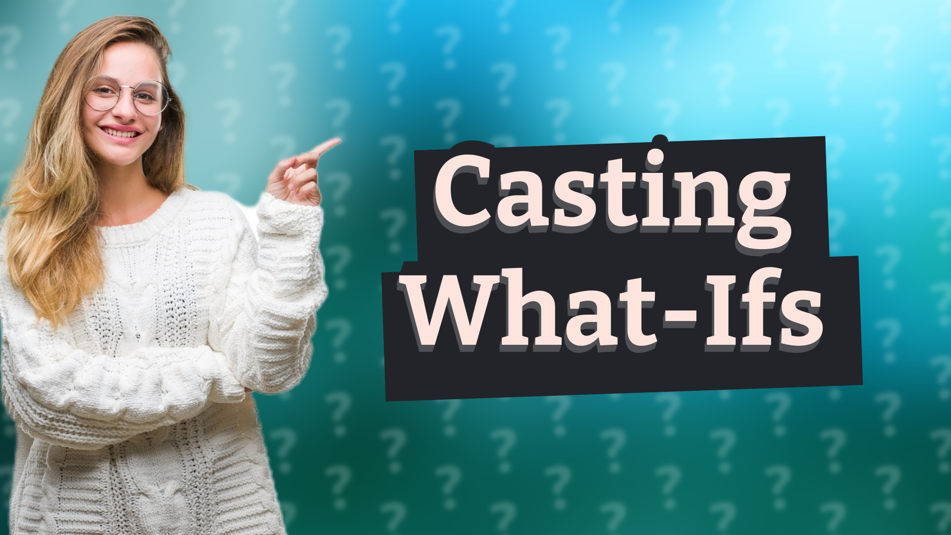 Casting What-Ifs
