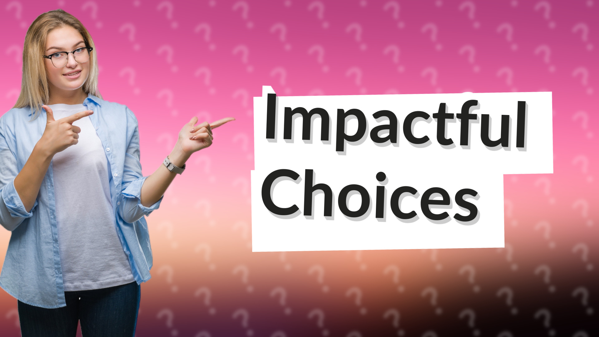 Impactful Choices