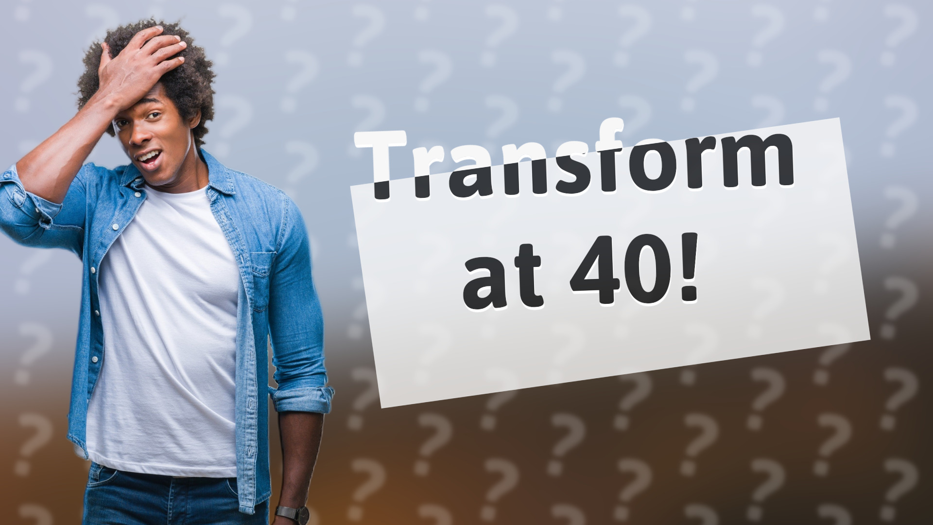 Transform at 40!