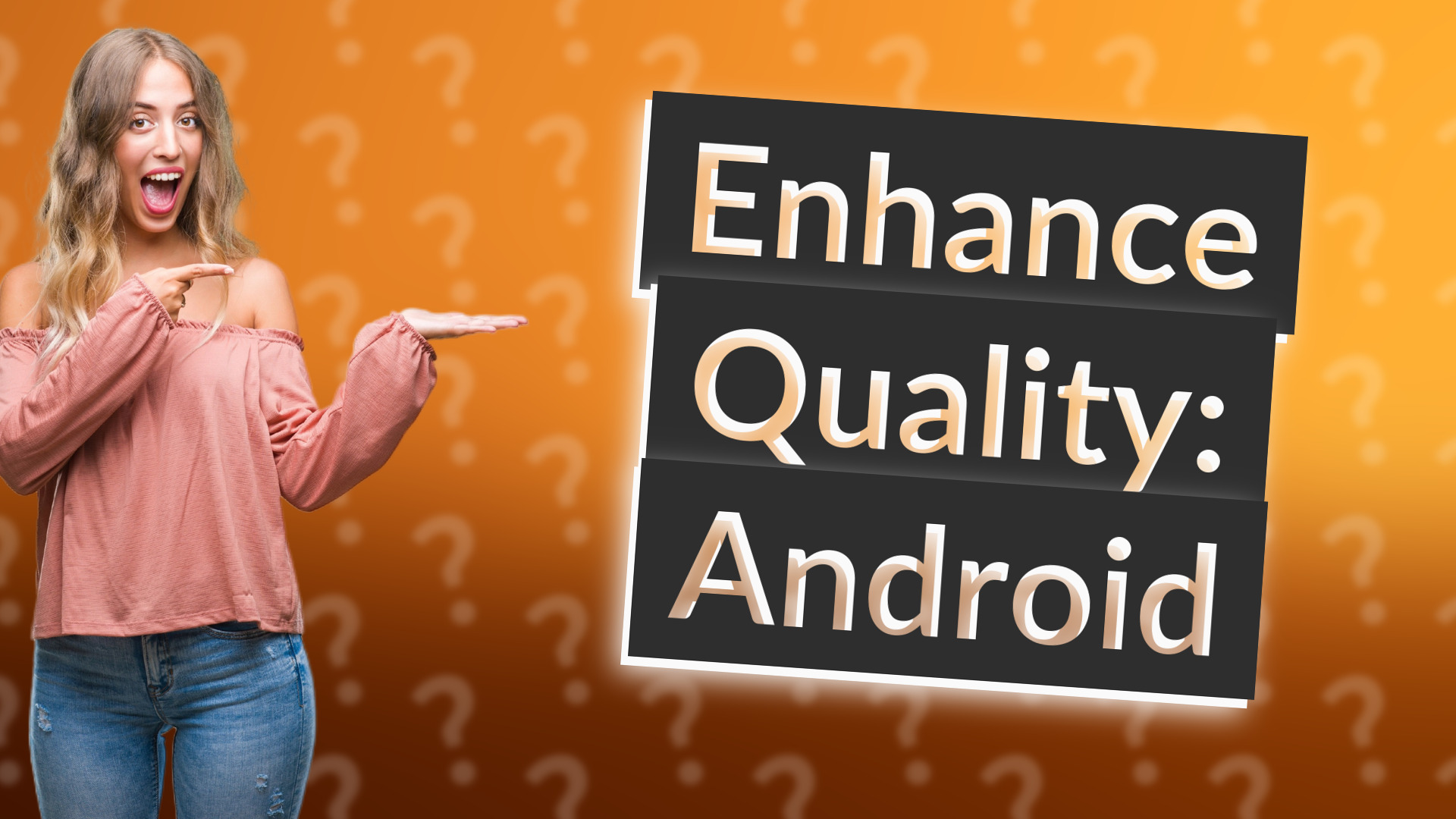 Enhance Quality: Android