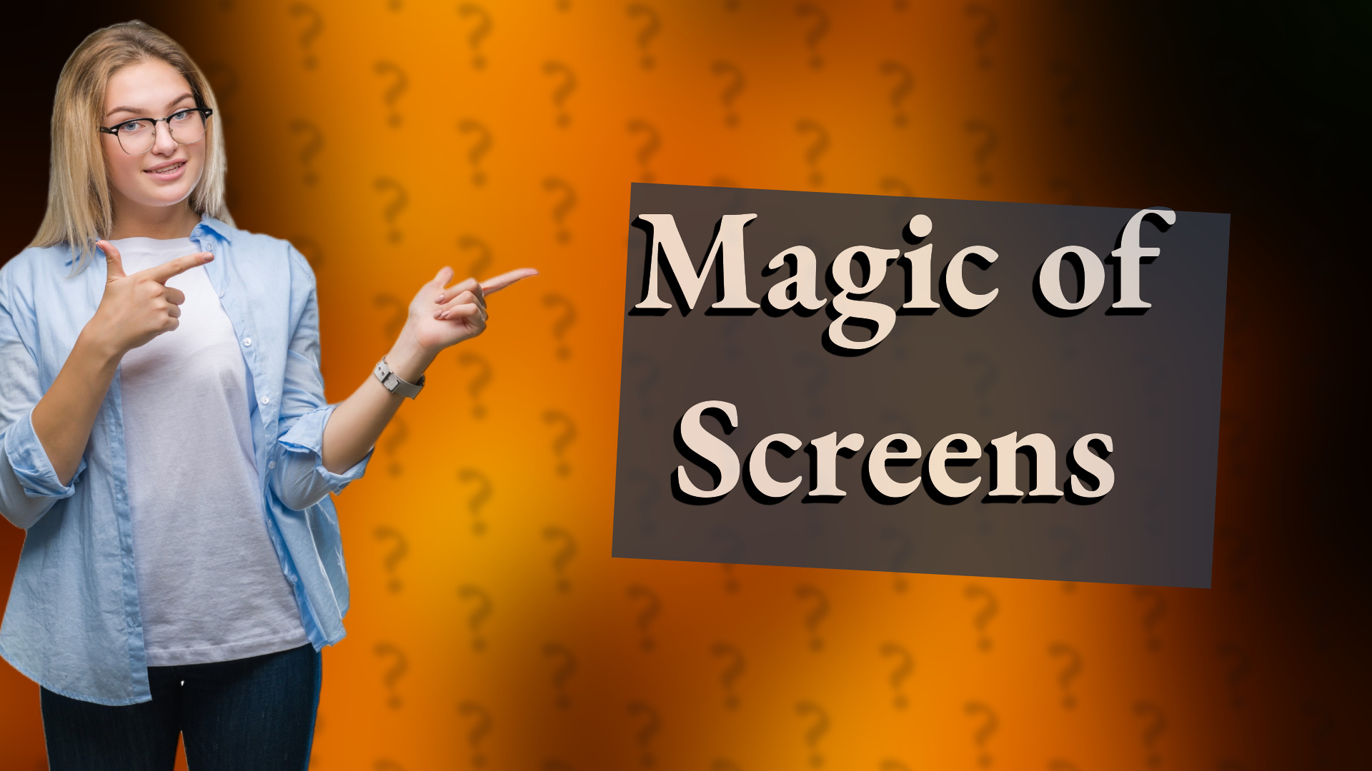 Magic of Screens