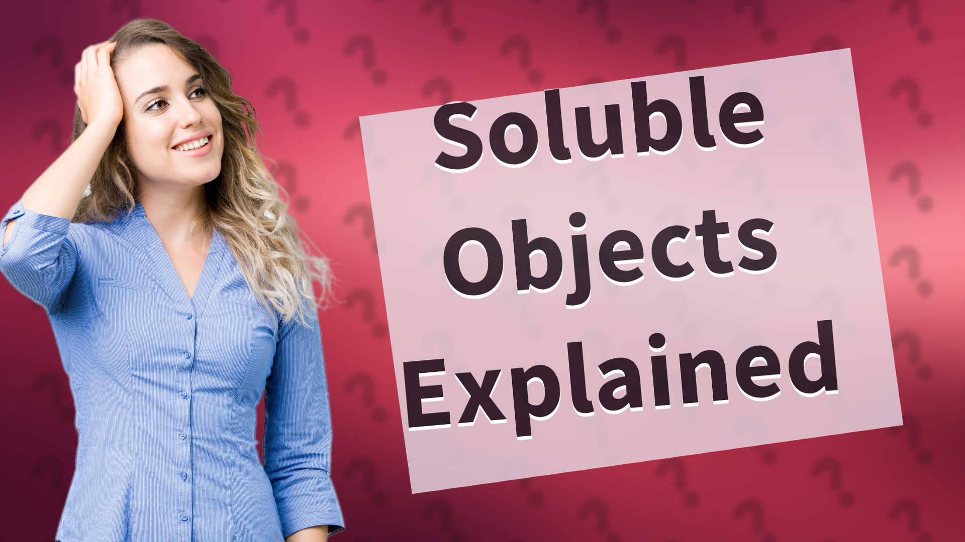 Soluble Objects Explained