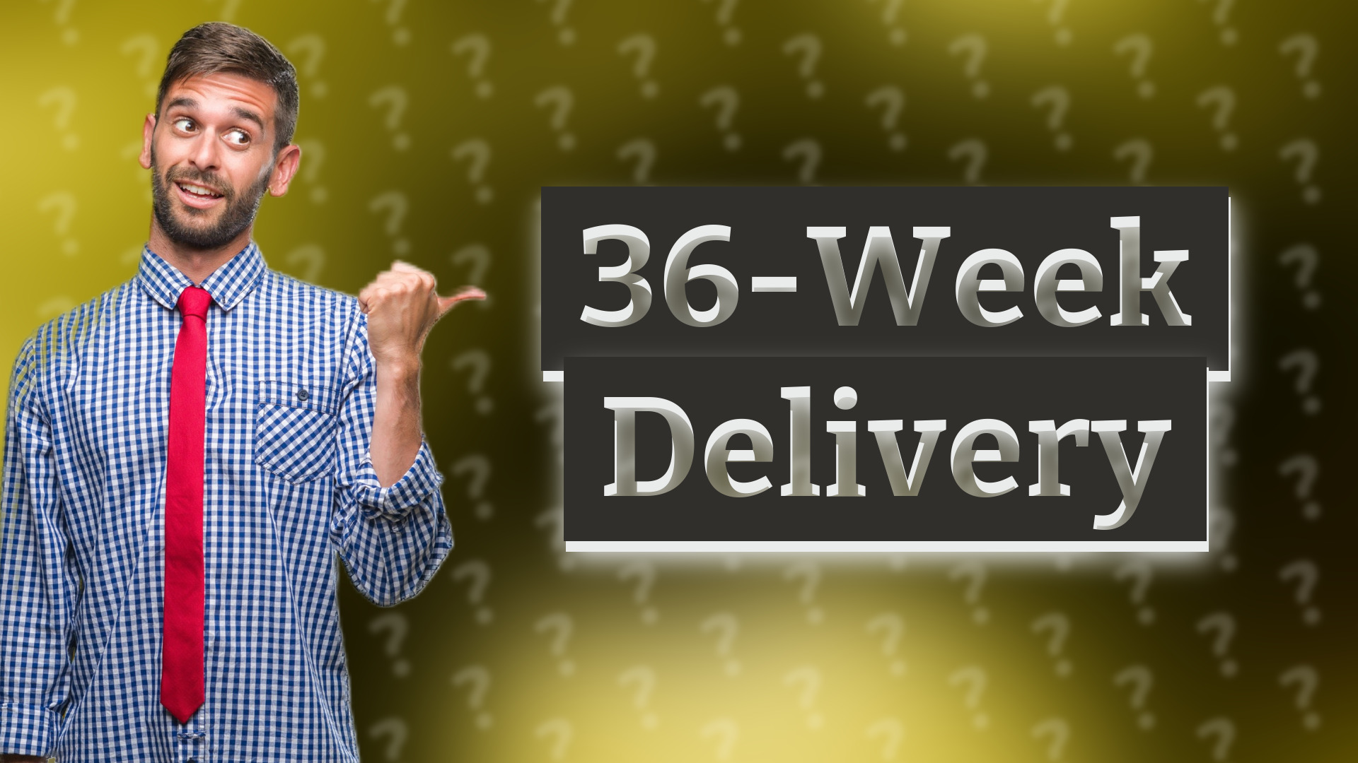 36-Week Delivery