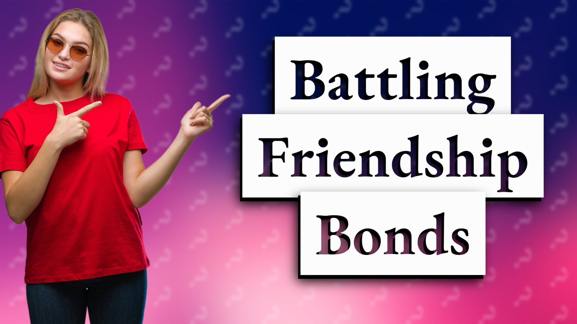 Battling Friendship Bonds