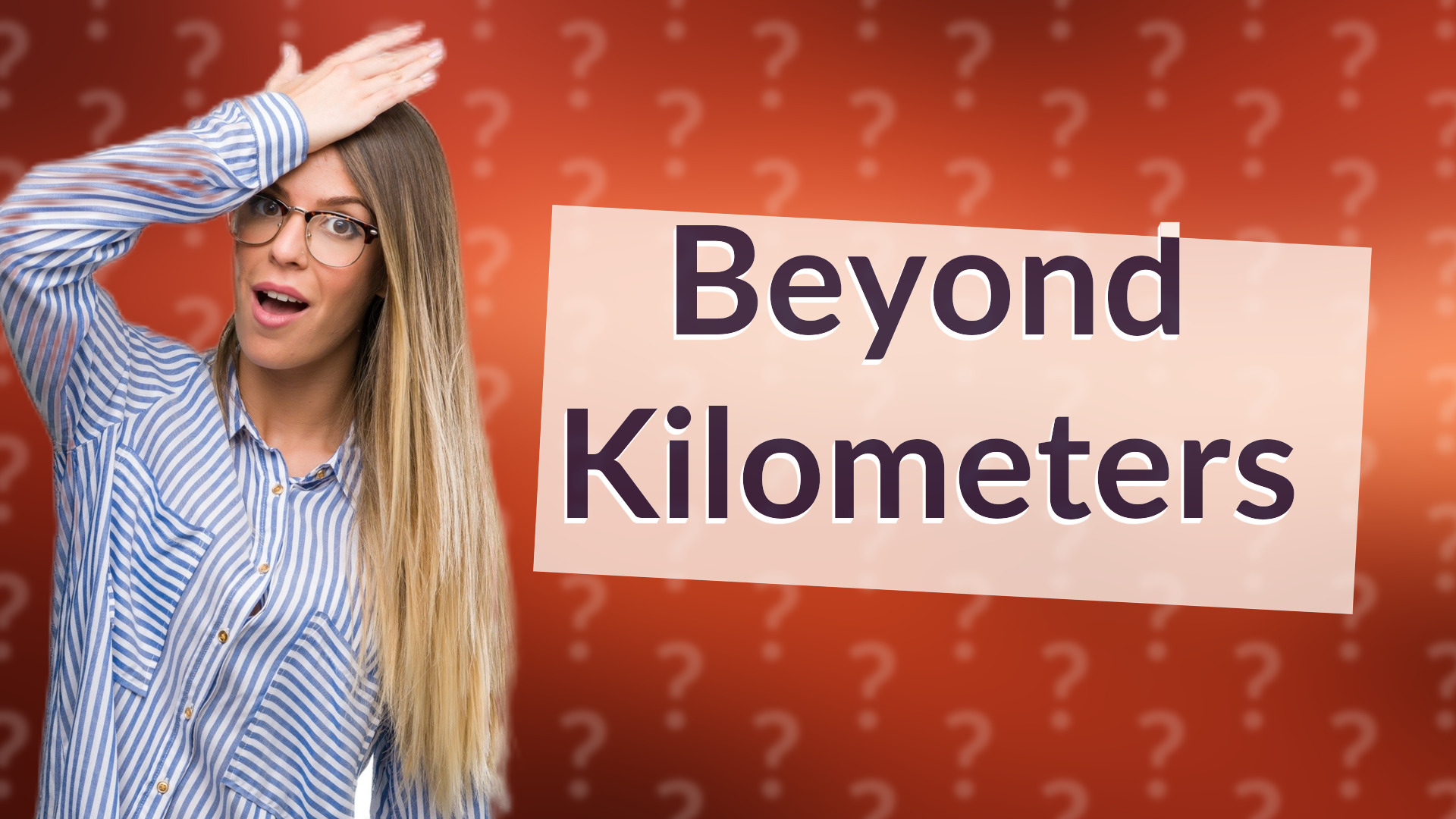 Beyond Kilometers