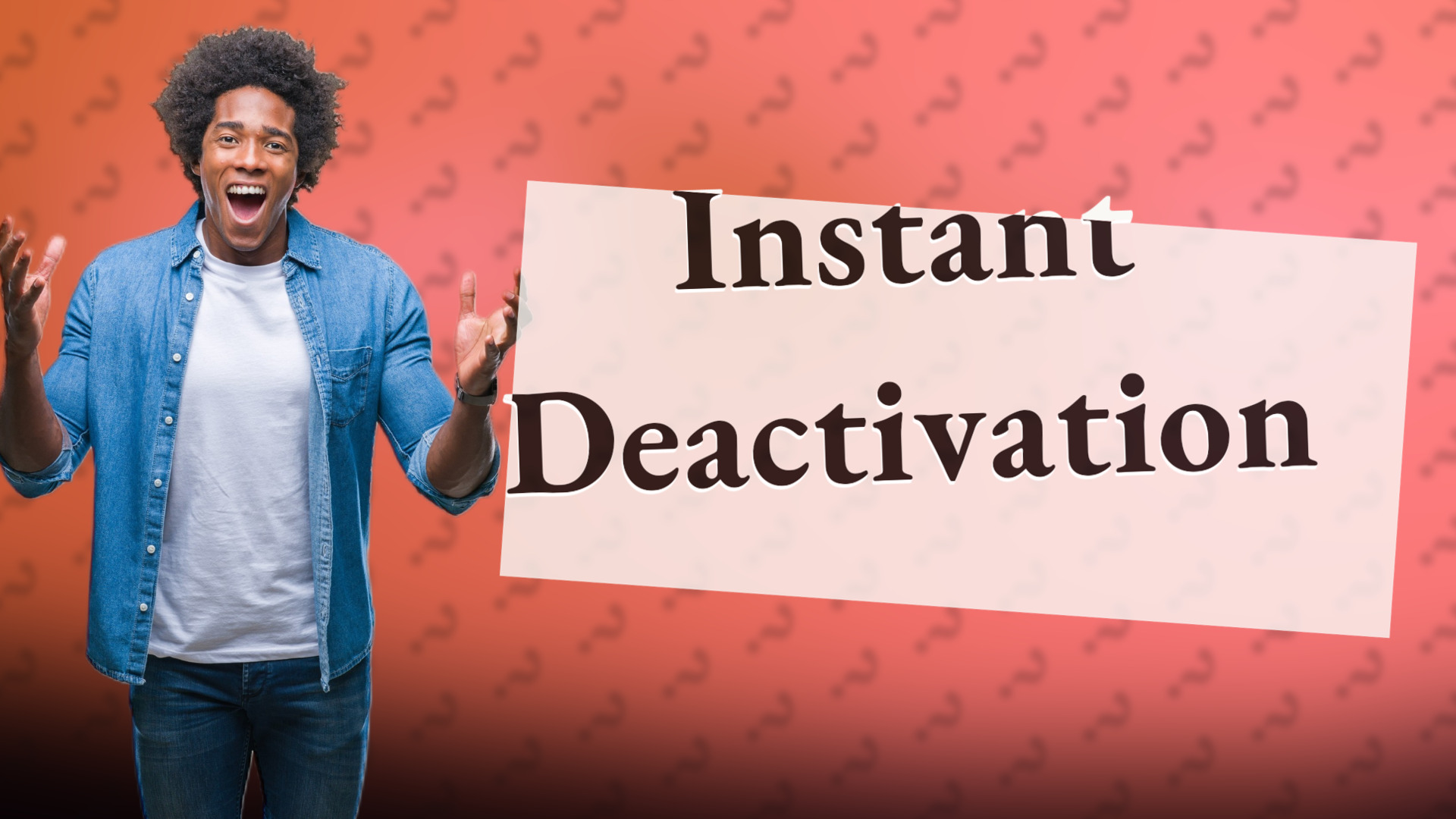 Instant Deactivation