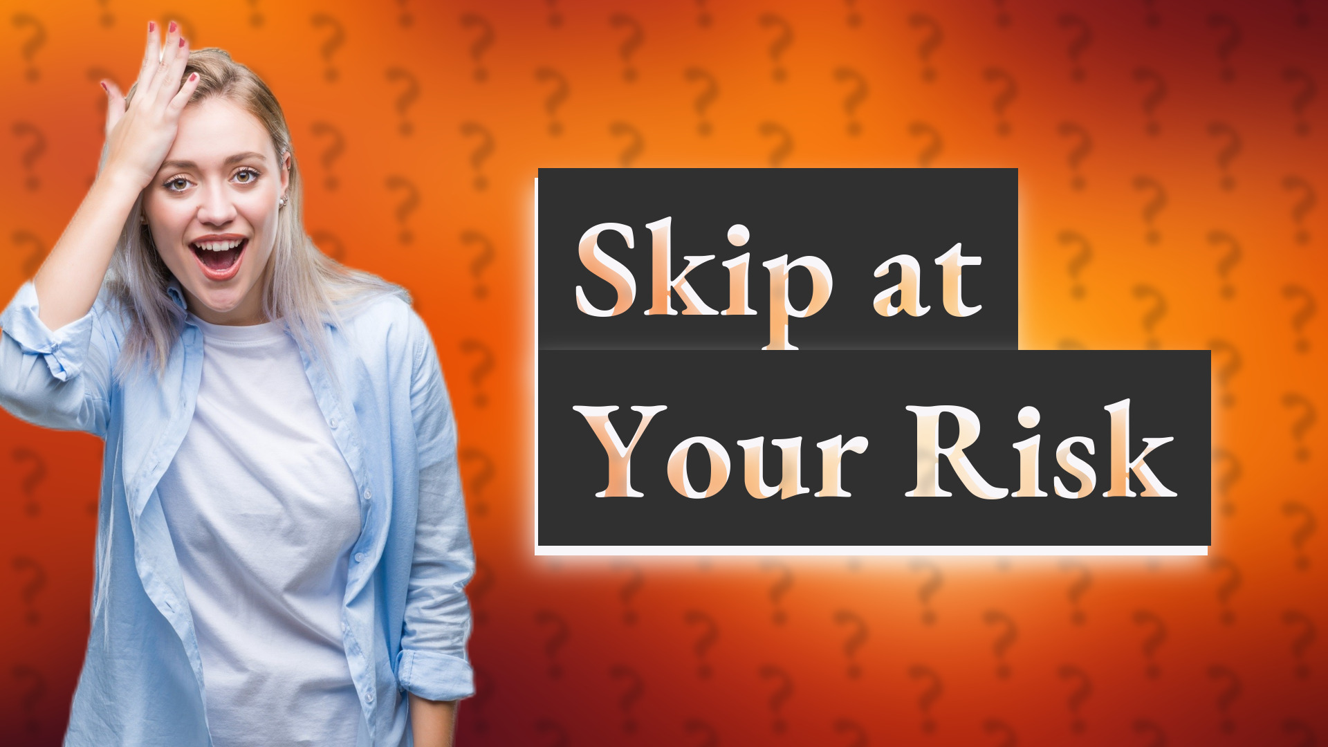Skip at Your Risk